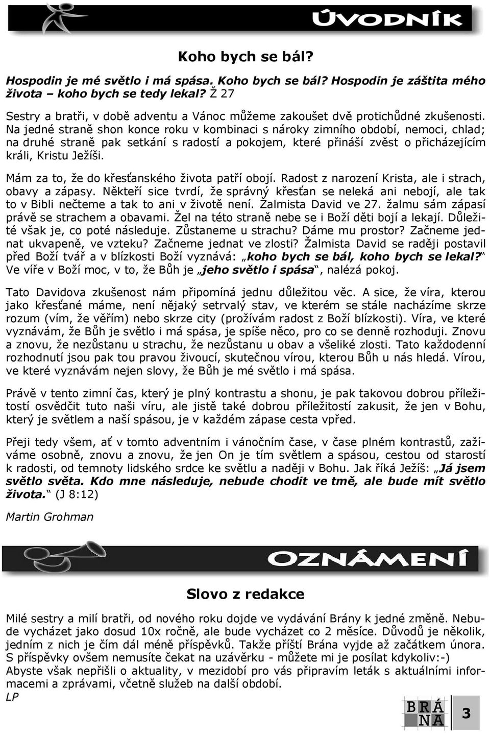 Na jedné straně shon konce roku v kombinaci s nároky zimního období, nemoci, chlad; na druhé straně pak setkání s radostí a pokojem, které přináší zvěst o přicházejícím králi, Kristu Ježíši.