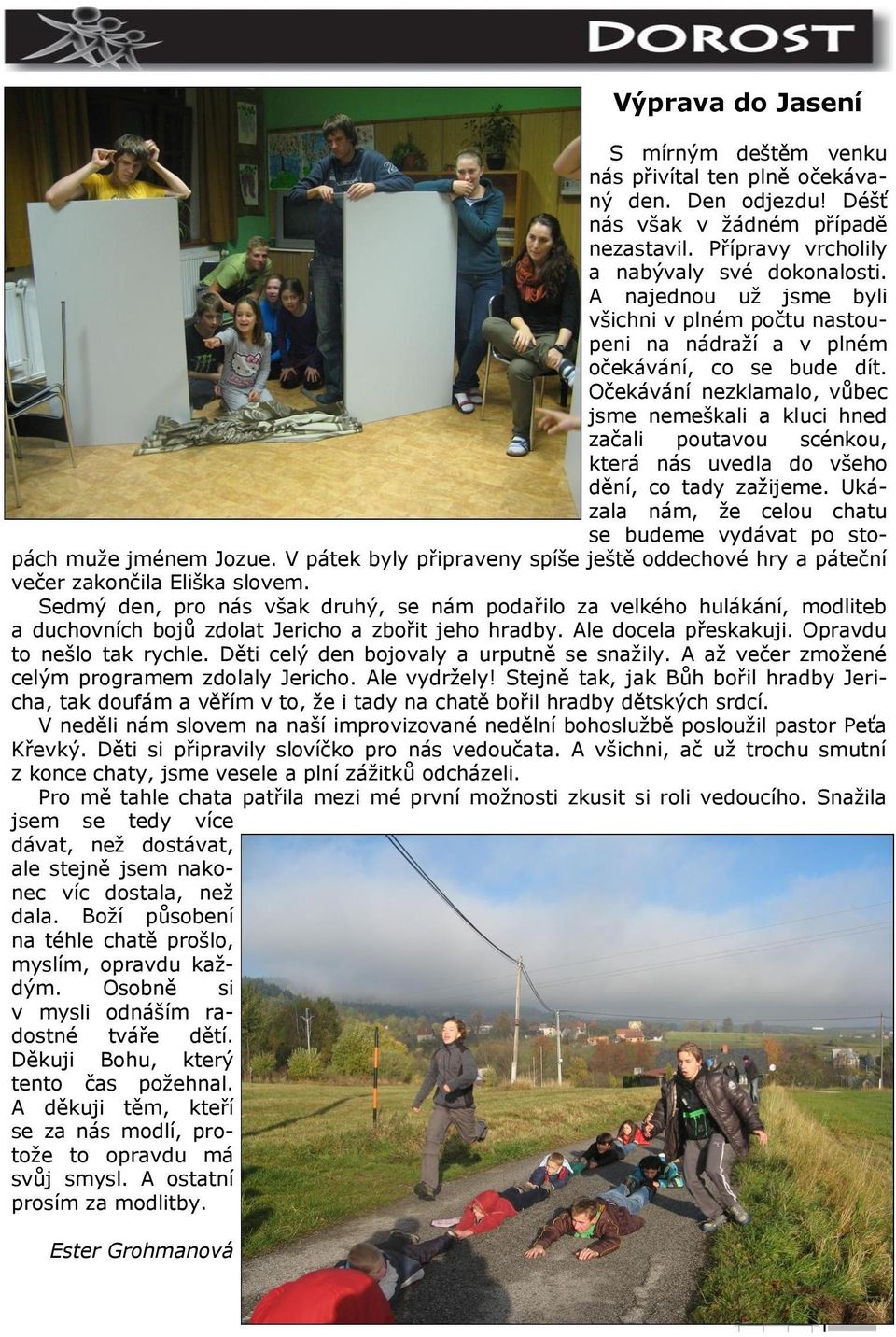 Očekávání nezklamalo, vůbec jsme nemeškali a kluci hned začali poutavou scénkou, která nás uvedla do všeho dění, co tady zažijeme.