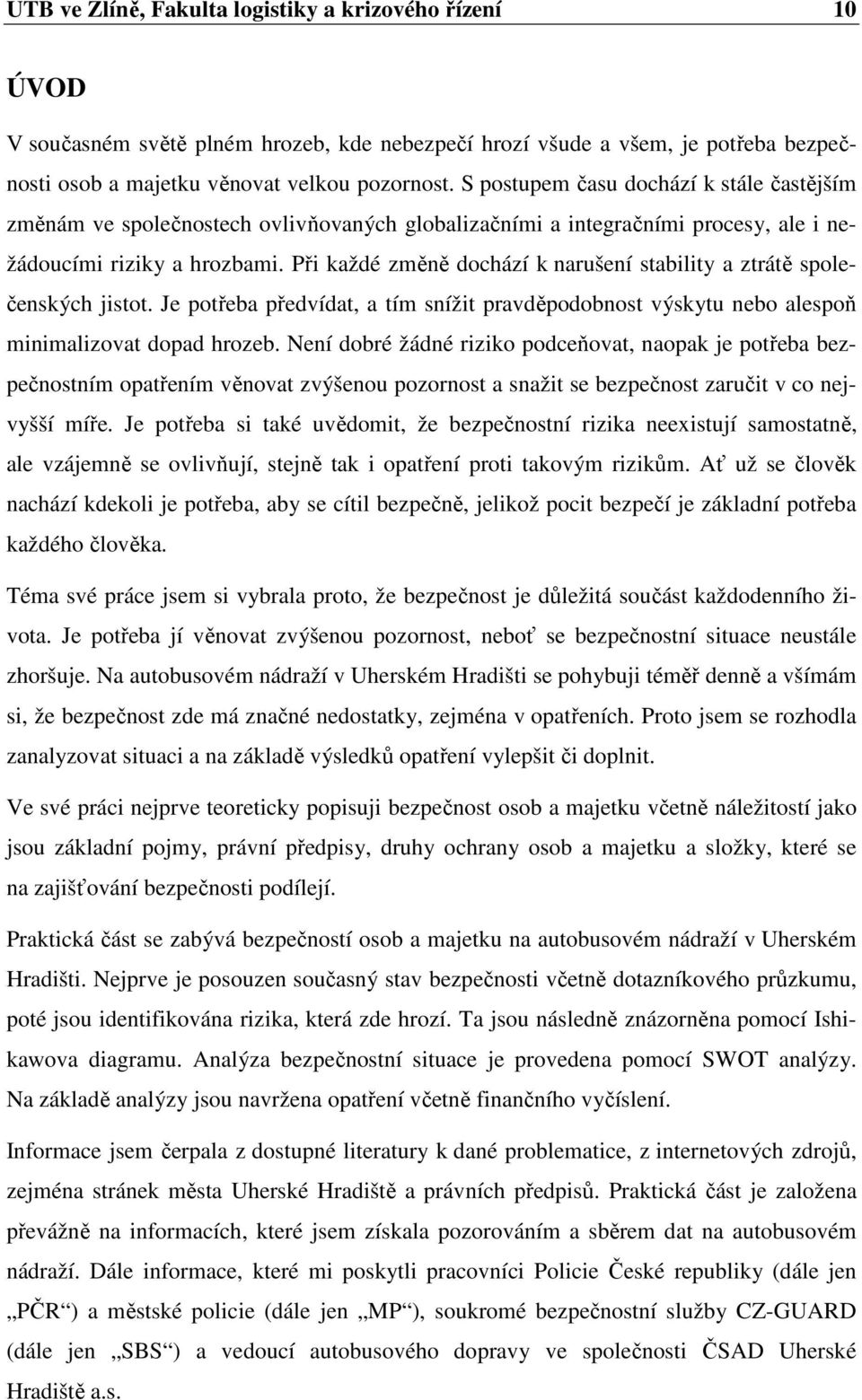 Při každé změně dochází k narušení stability a ztrátě společenských jistot. Je potřeba předvídat, a tím snížit pravděpodobnost výskytu nebo alespoň minimalizovat dopad hrozeb.