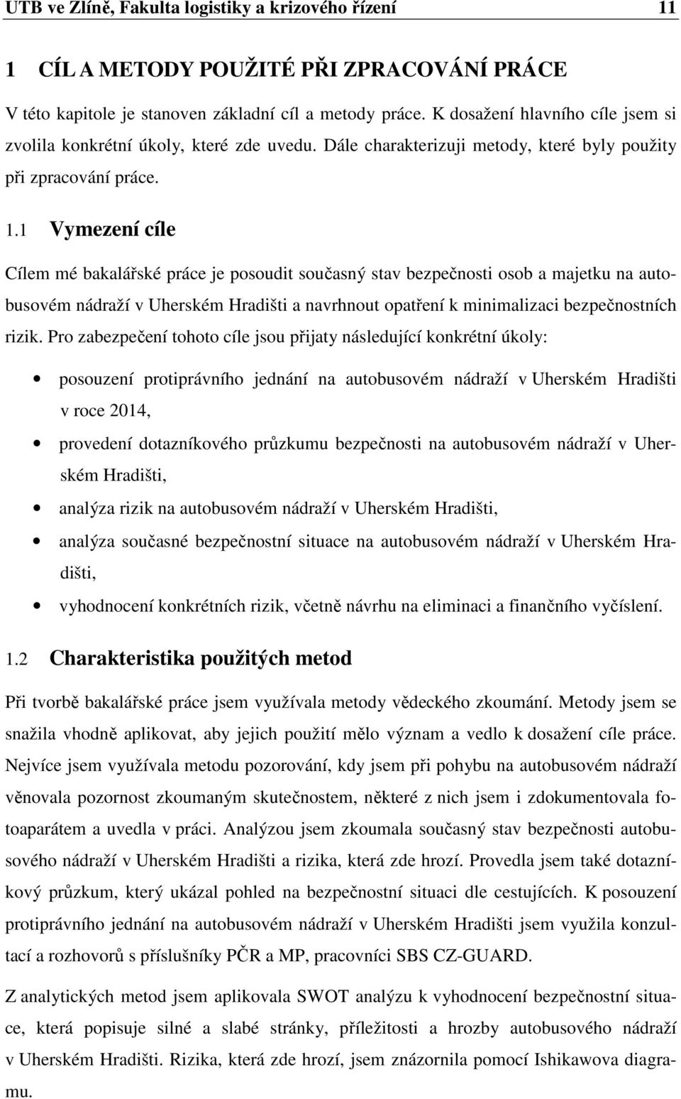 1 Vymezení cíle Cílem mé bakalářské práce je posoudit současný stav bezpečnosti osob a majetku na autobusovém nádraží v Uherském Hradišti a navrhnout opatření k minimalizaci bezpečnostních rizik.