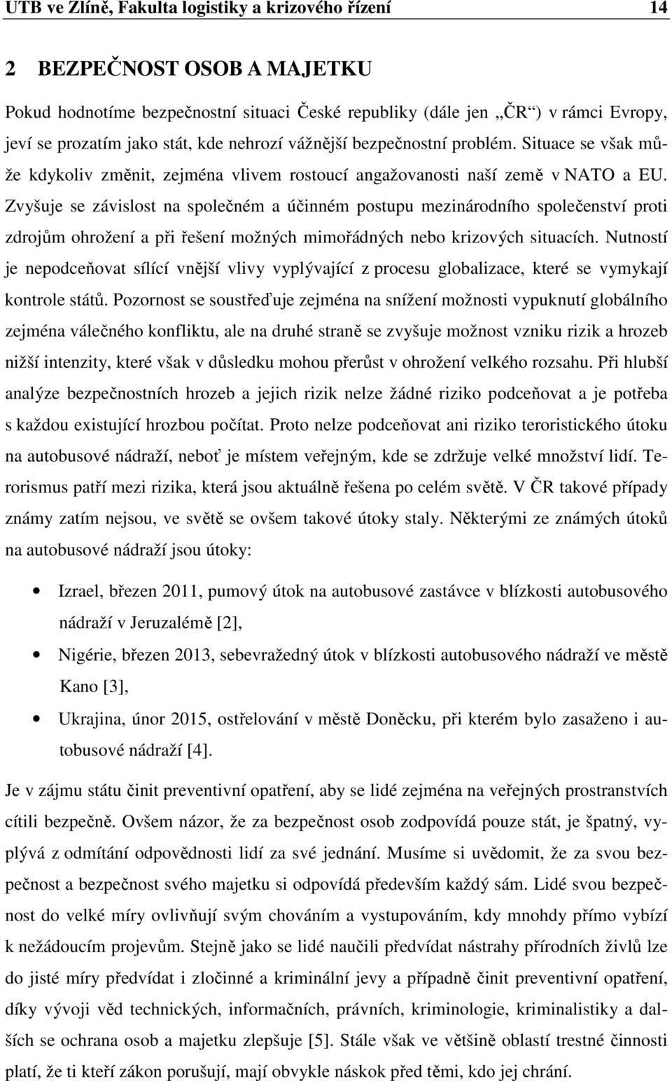 Zvyšuje se závislost na společném a účinném postupu mezinárodního společenství proti zdrojům ohrožení a při řešení možných mimořádných nebo krizových situacích.