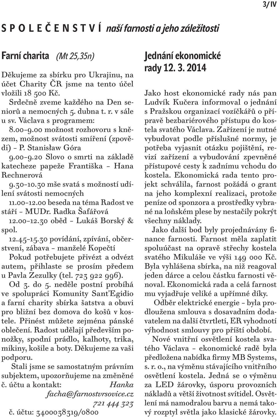 30 10.30 mše svatá s možností udílení svátosti nemocných 11.00 12.00 beseda na téma Radost ve stáří MUDr. Radka Šafářová 12.00 12.30 oběd Lukáš Borský & spol. 12.45 15.