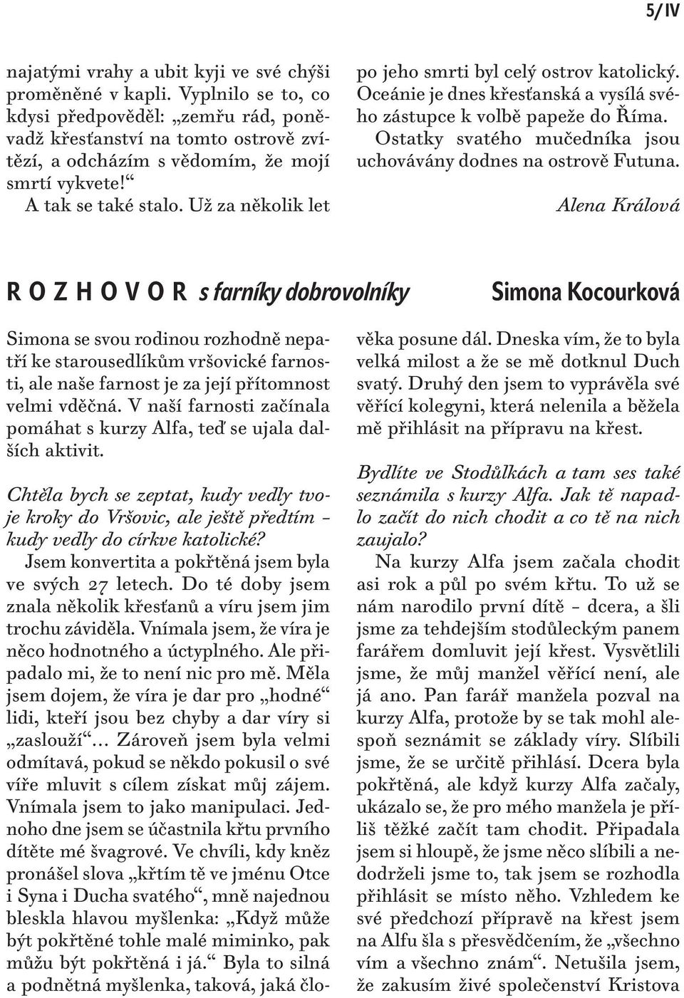 Už za několik let po jeho smrti byl celý ostrov katolický. Oceánie je dnes křesťanská a vysílá svého zástupce k volbě papeže do Říma.