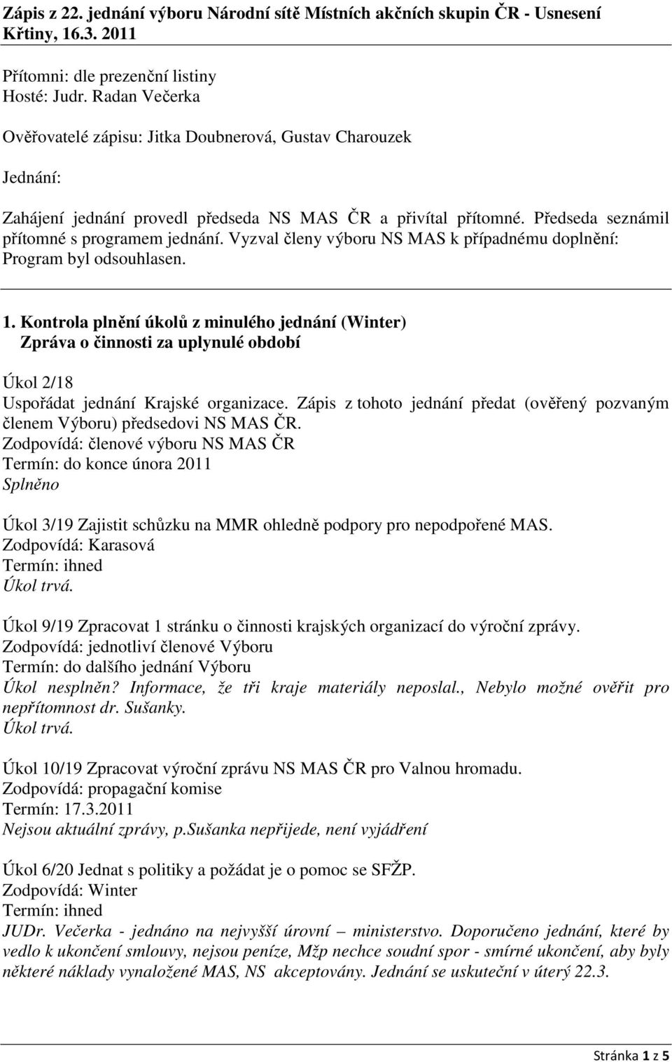 Vyzval členy výboru NS MAS k případnému doplnění: Program byl odsouhlasen. 1.