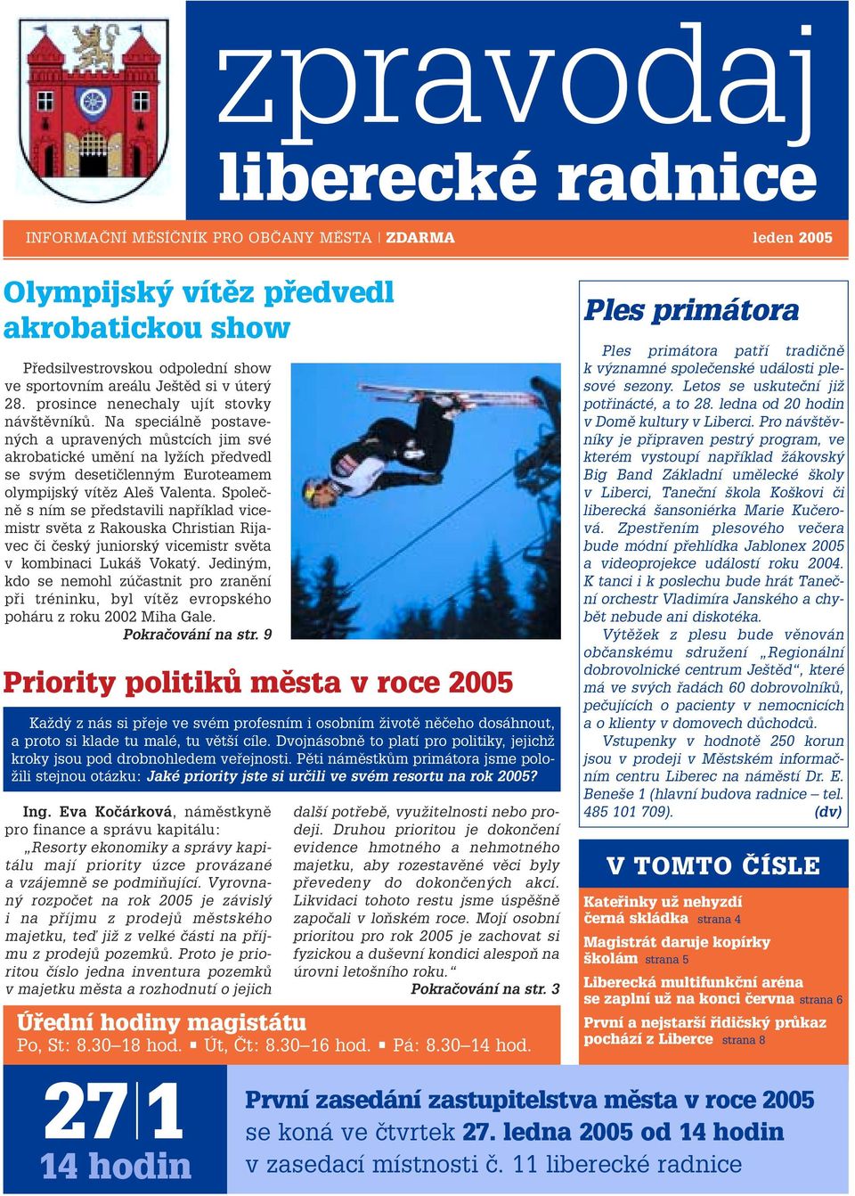 Na speciálnû postaven ch a upraven ch mûstcích jim své akrobatické umûní na lyïích pfiedvedl se sv m desetiãlenn m Euroteamem olympijsk vítûz Ale Valenta.