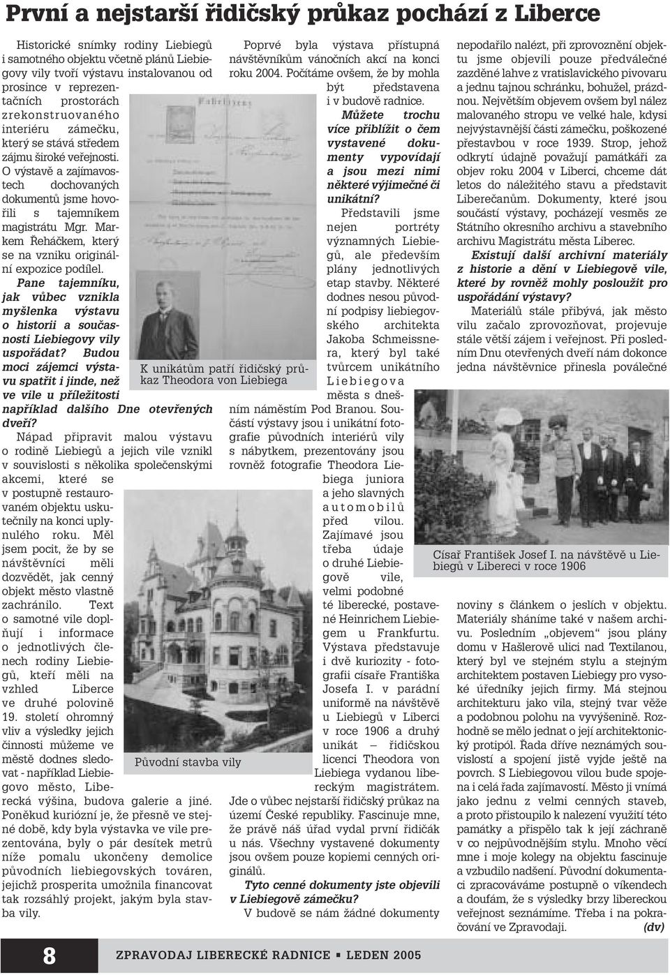Markem eháãkem, kter se na vzniku originální expozice podílel. Pane tajemníku, jak vûbec vznikla my lenka v stavu o historii a souãasnosti Liebiegovy vily uspofiádat?