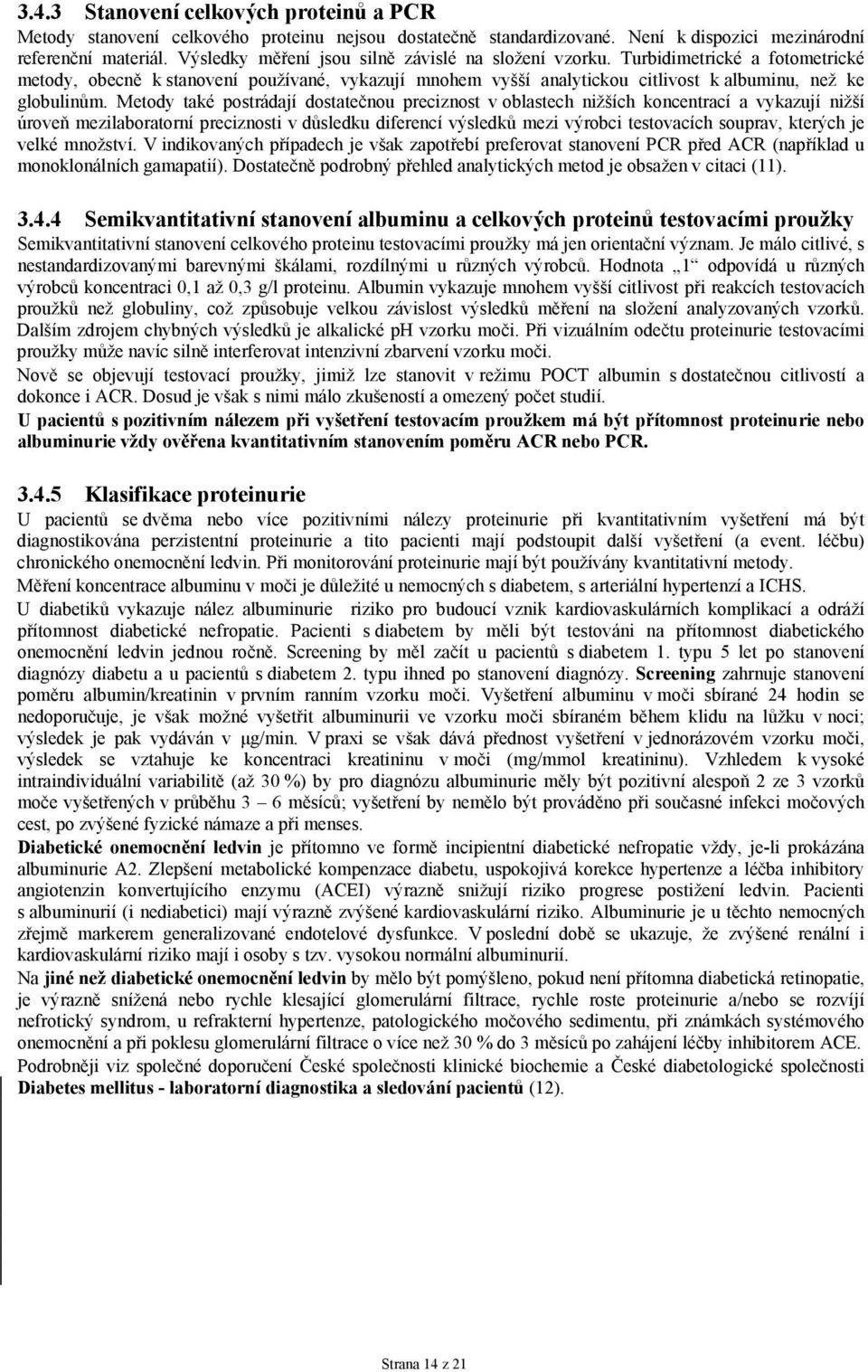 Metody také postrádají dostatečnou preciznost v oblastech nižších koncentrací a vykazují nižší úroveň mezilaboratorní preciznosti v důsledku diferencí výsledků mezi výrobci testovacích souprav,