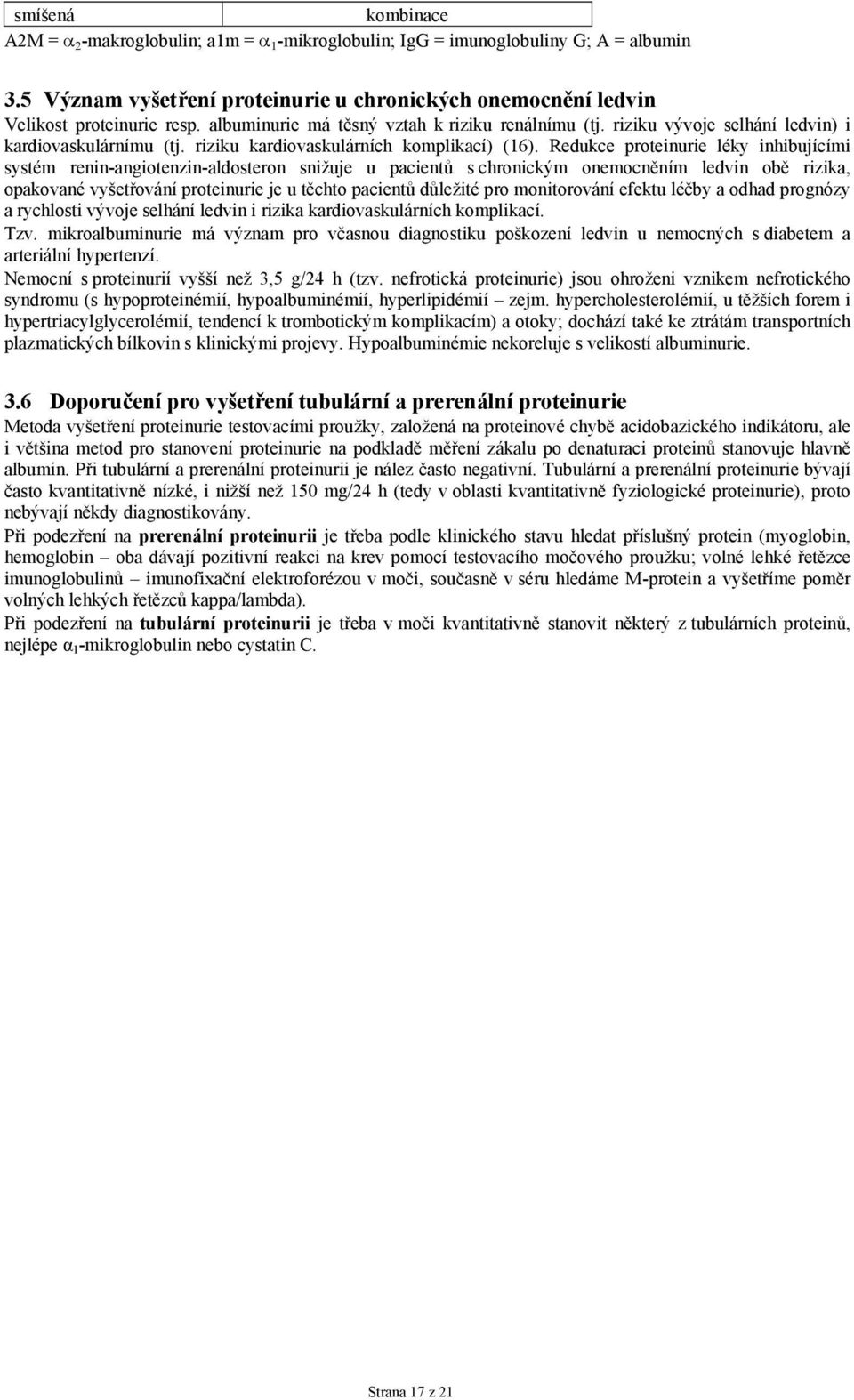 Redukce proteinurie léky inhibujícími systém renin-angiotenzin-aldosteron snižuje u pacientů s chronickým onemocněním ledvin obě rizika, opakované vyšetřování proteinurie je u těchto pacientů