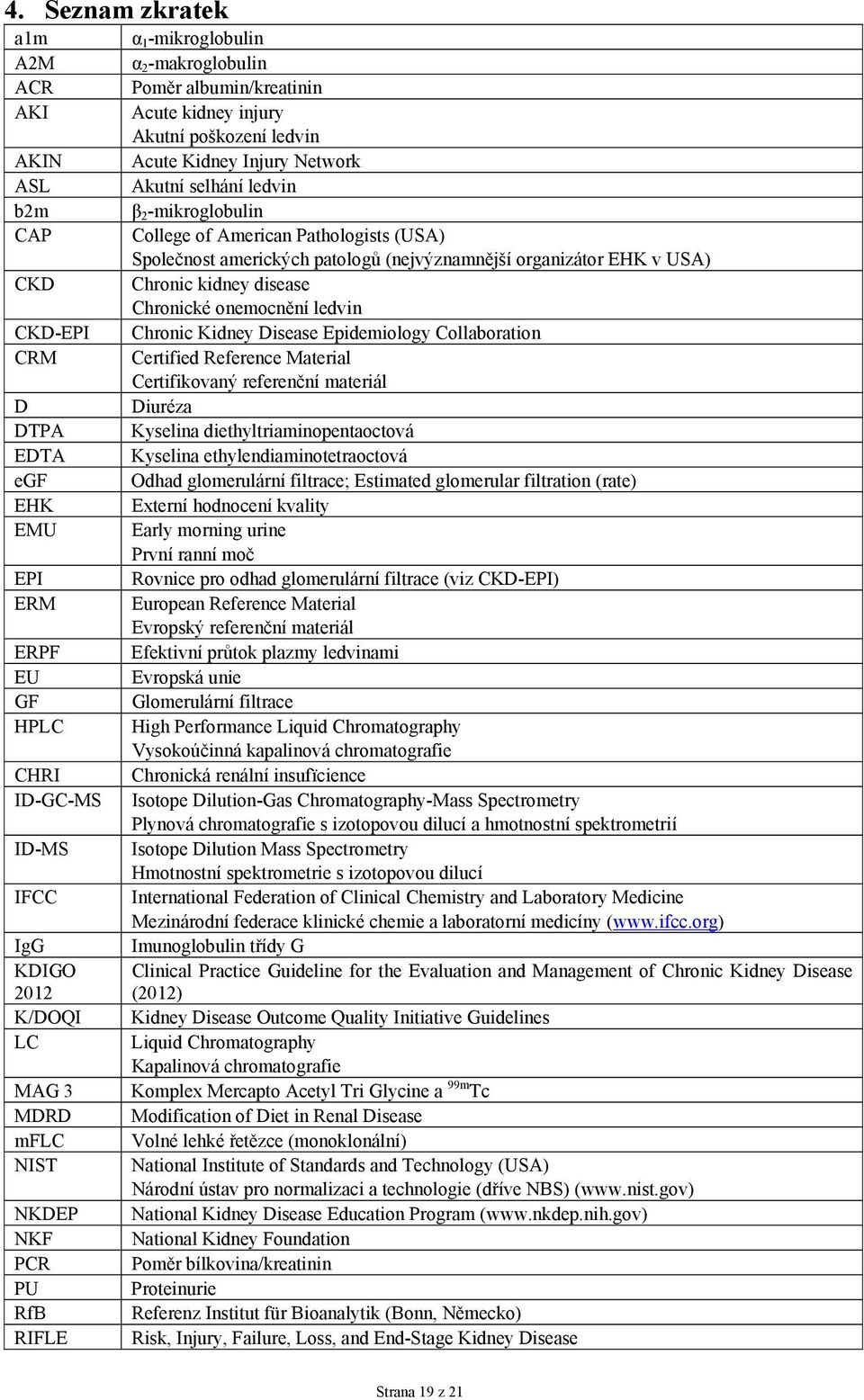 Chronic Kidney Disease Epidemiology Collaboration CRM Certified Reference Material Certifikovaný referenční materiál D Diuréza DTPA Kyselina diethyltriaminopentaoctová EDTA Kyselina