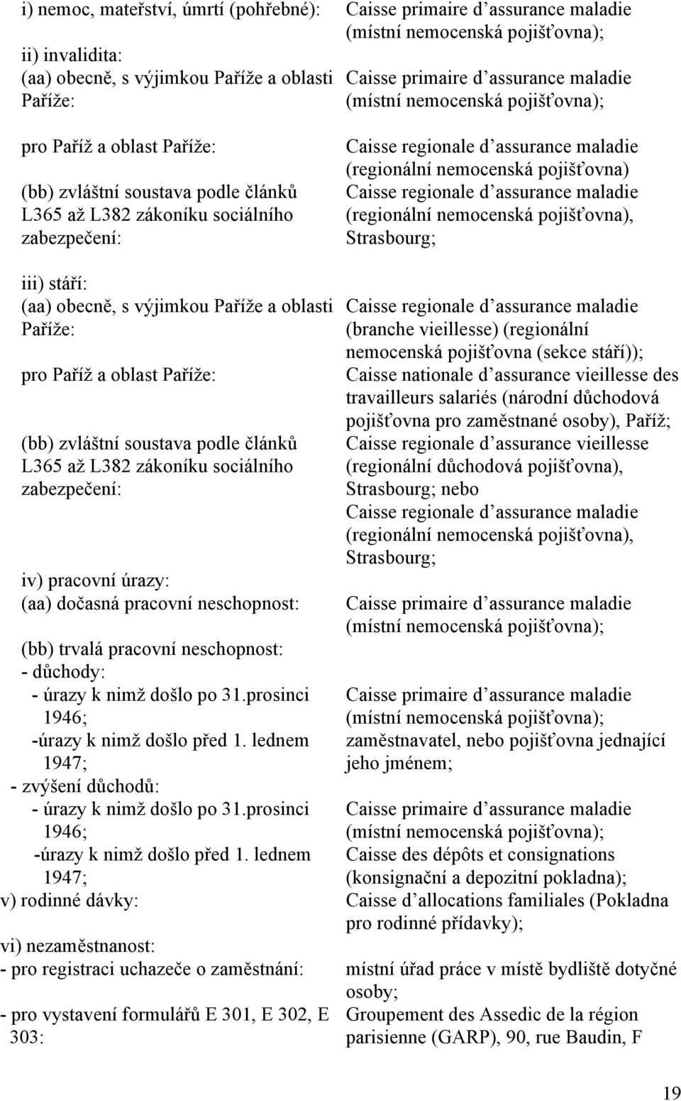 nemocenská pojišťovna) Caisse regionale d assurance maladie (regionální nemocenská pojišťovna), Strasbourg; iii) stáří: (aa) obecně, s výjimkou Paříže a oblasti Paříže: pro Paříž a oblast Paříže: