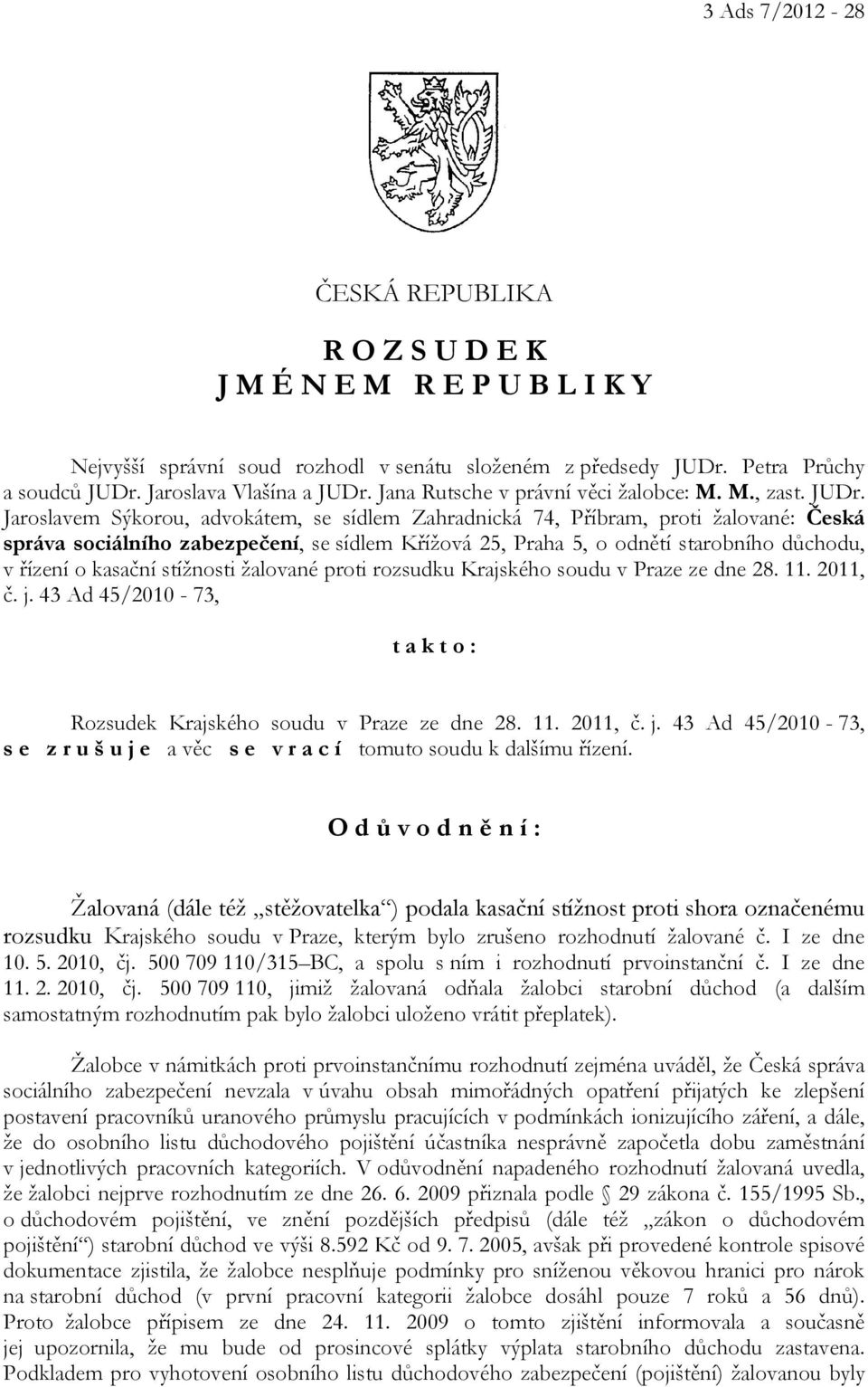 Jaroslavem Sýkorou, advokátem, se sídlem Zahradnická 74, Příbram, proti žalované: Česká správa sociálního zabezpečení, se sídlem Křížová 25, Praha 5, o odnětí starobního důchodu, v řízení o kasační