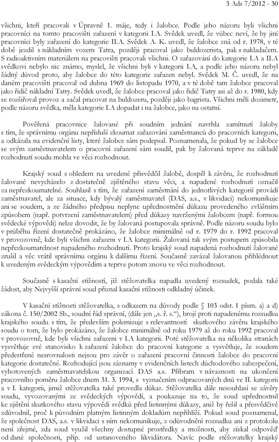 S radioaktivním materiálem na pracovišti pracovali všichni. O zařazování do kategorie I.A a II.A svědkovi nebylo nic známo, myslel, že všichni byli v kategorii I.