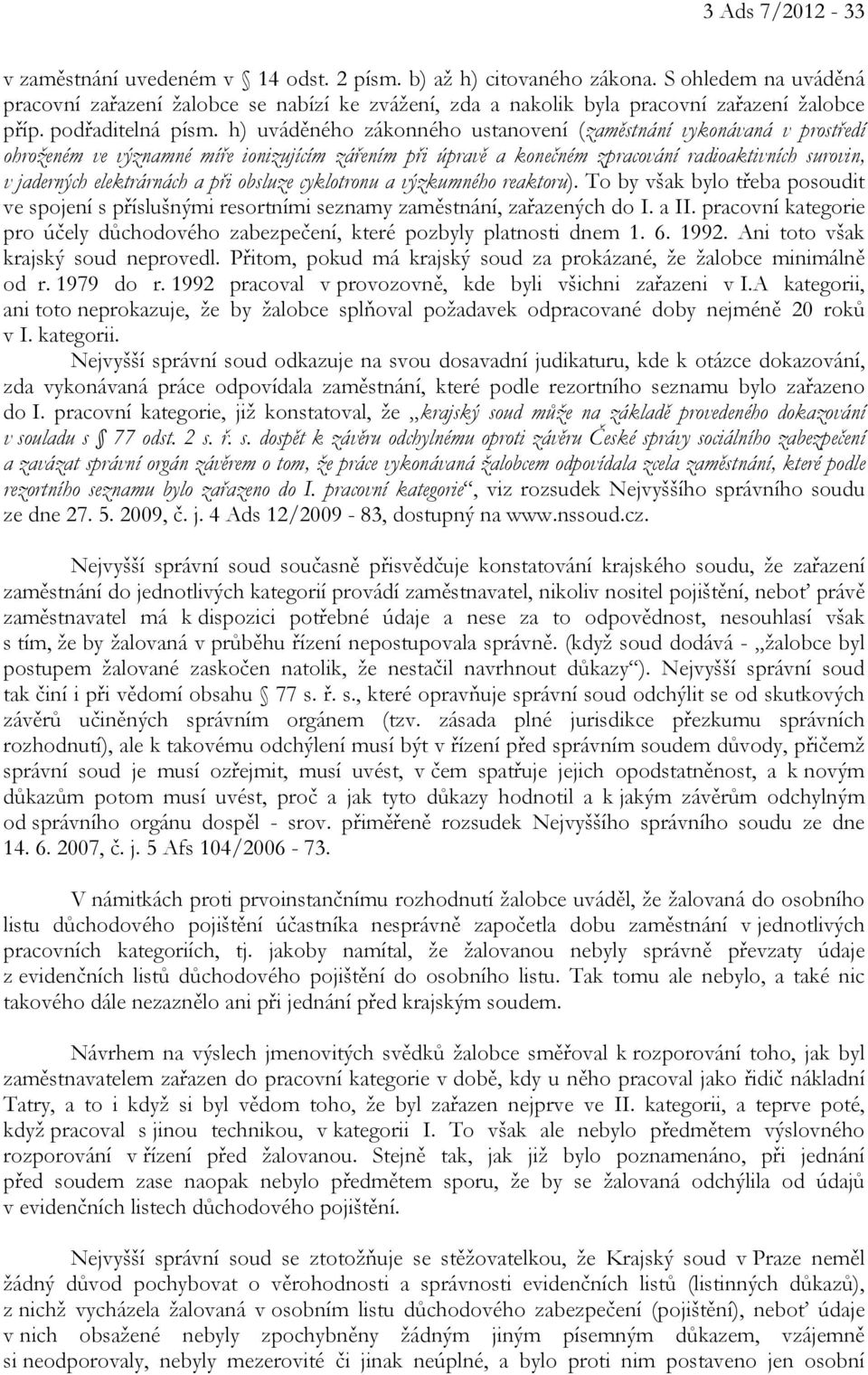 h) uváděného zákonného ustanovení (zaměstnání vykonávaná v prostředí ohroženém ve významné míře ionizujícím zářením při úpravě a konečném zpracování radioaktivních surovin, v jaderných elektrárnách a