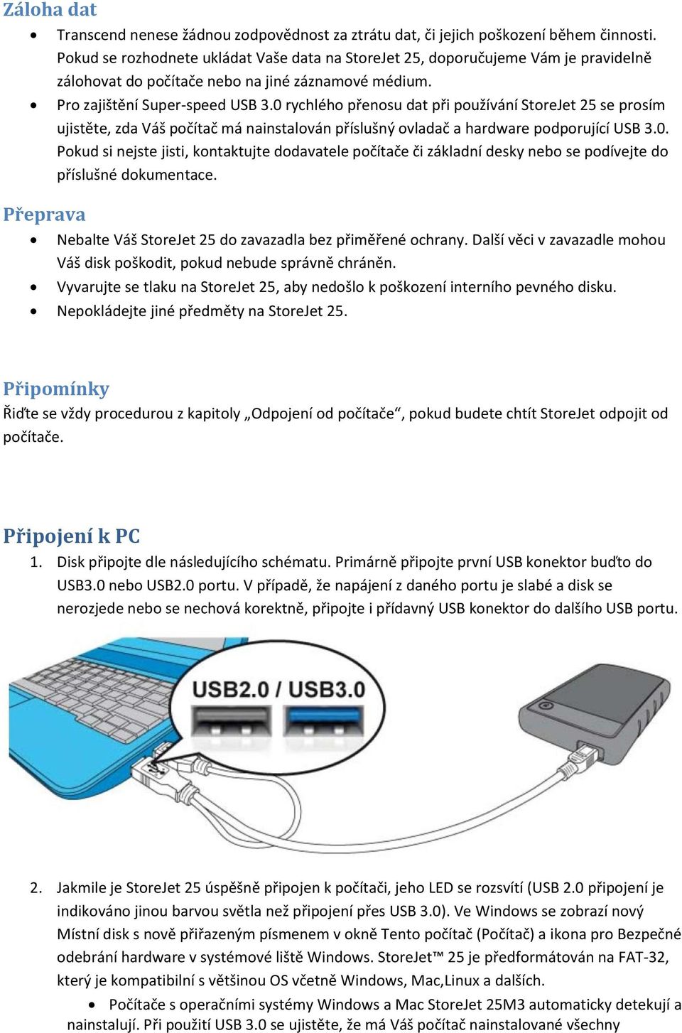 0 rychlého přenosu dat při používání StoreJet 25 se prosím ujistěte, zda Váš počítač má nainstalován příslušný ovladač a hardware podporující USB 3.0. Pokud si nejste jisti, kontaktujte dodavatele počítače či základní desky nebo se podívejte do příslušné dokumentace.