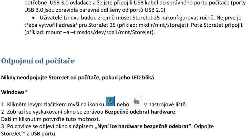 Poté StoreJet připojit (příklad: mount a t msdos/dev/sda1/mnt/storejet). Odpojení od počítače Nikdy neodpojujte StoreJet od počítače, pokud jeho LED bliká Windows 1.