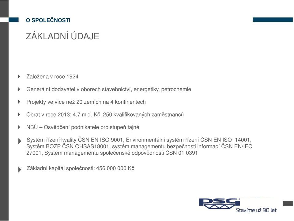 Kč, 250 kvalifikovaných zaměstnanců NBÚ Osvědčení podnikatele pro stupeň tajné Systém řízení kvality ČSN EN ISO 9001, Environmentální