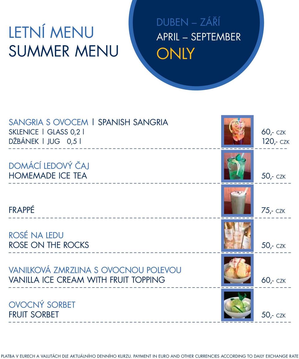 TEA 50,- CZK FRAPPÉ 75,- CZK ROSÉ NA LEDU ROSE ON THE ROCKS 50,- CZK VANILKOVÁ ZMRZLINA S