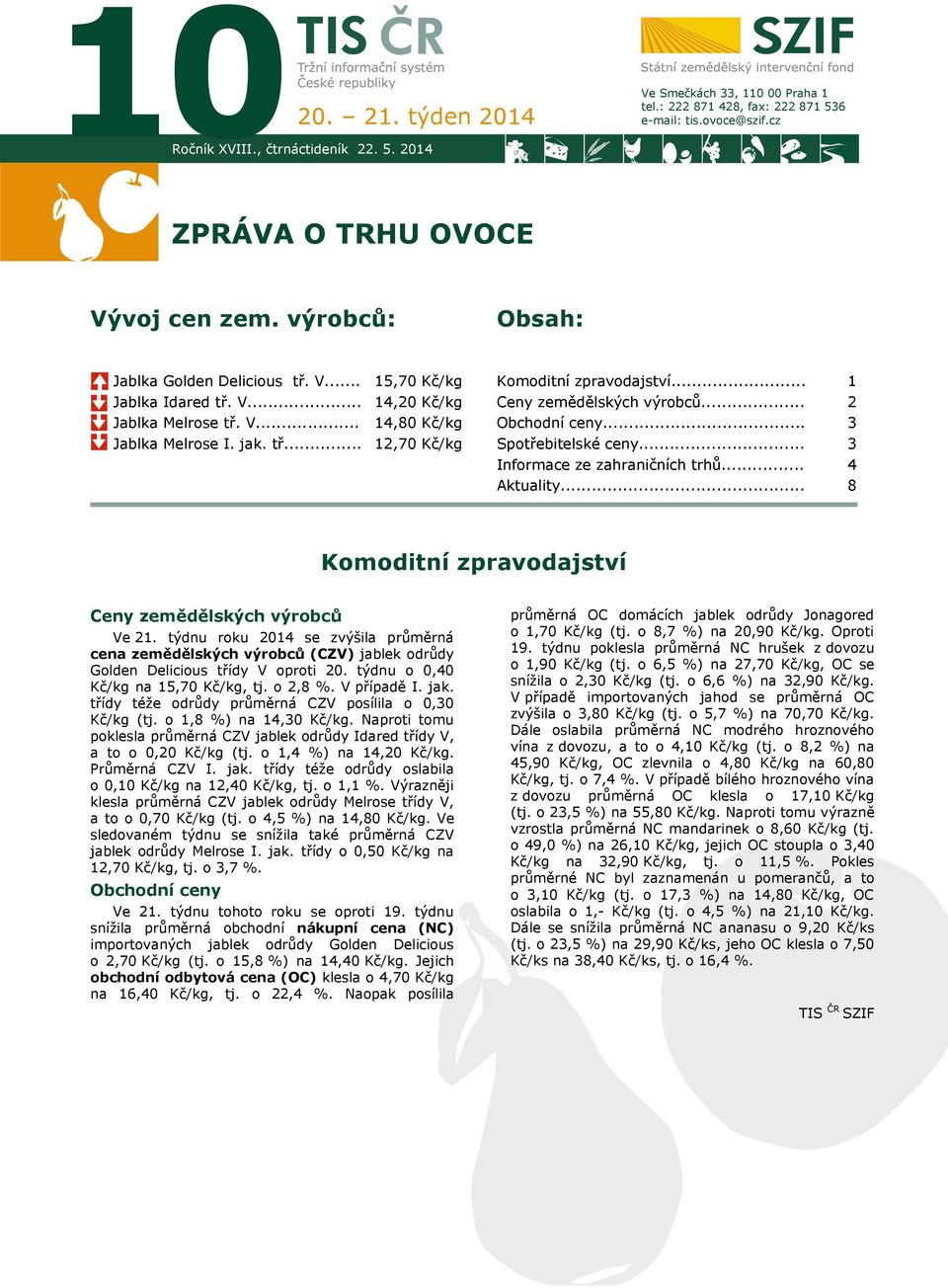 .. Obchodní ceny... Spotřebitelské ceny... 2 3 3 Informace ze zahraničních trhů... Aktuality... 4 8 Komoditní zpravodajství 7 Ceny zemědělských výrobců Ve 21.