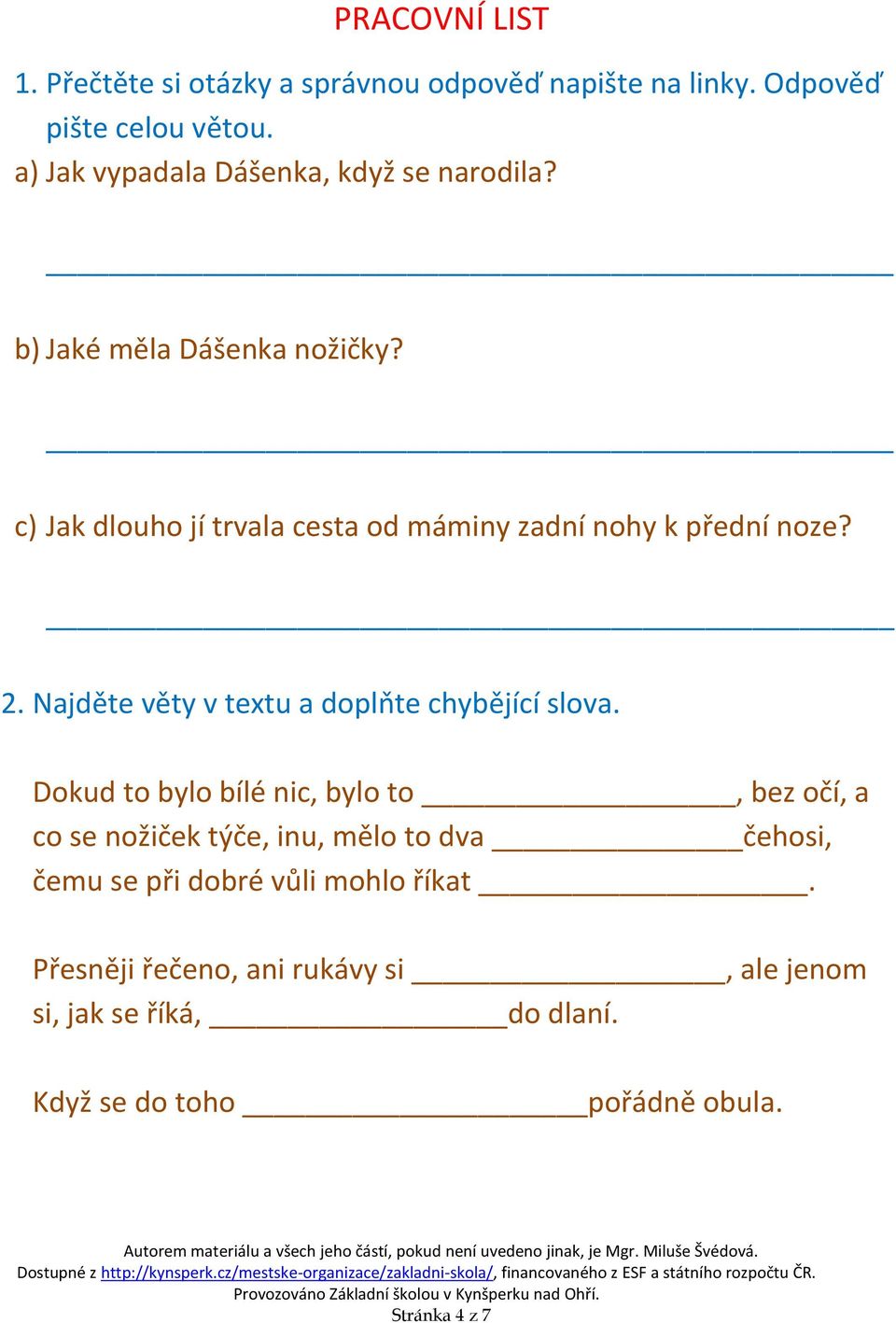 c) Jak dlouho jí trvala cesta od máminy zadní nohy k přední noze? 2. Najděte věty v textu a doplňte chybějící slova.