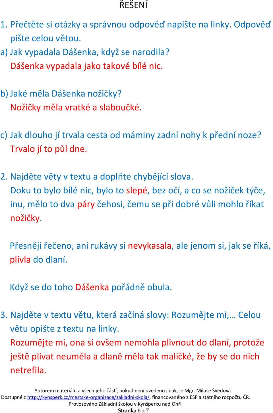 Najděte věty v textu a doplňte chybějící slova. Doku to bylo bílé nic, bylo to slepé, bez očí, a co se nožiček týče, inu, mělo to dva páry čehosi, čemu se při dobré vůli mohlo říkat nožičky.