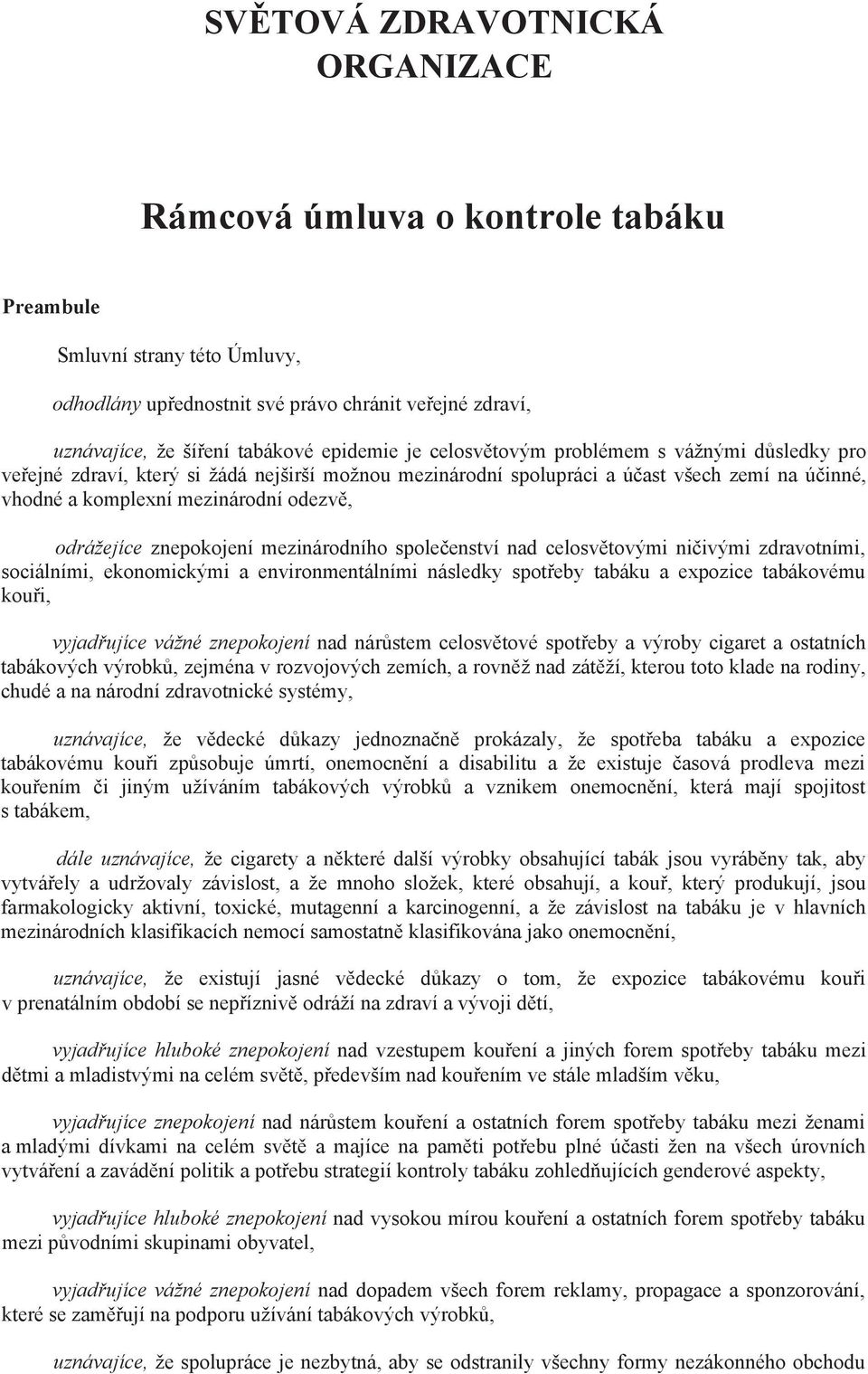znepokojení mezinárodního spole enství nad celosv tovými ni ivými zdravotními, sociálními, ekonomickými a environmentálními následky spot eby tabáku a expozice tabákovému kou i, vyjad ujíce vážné