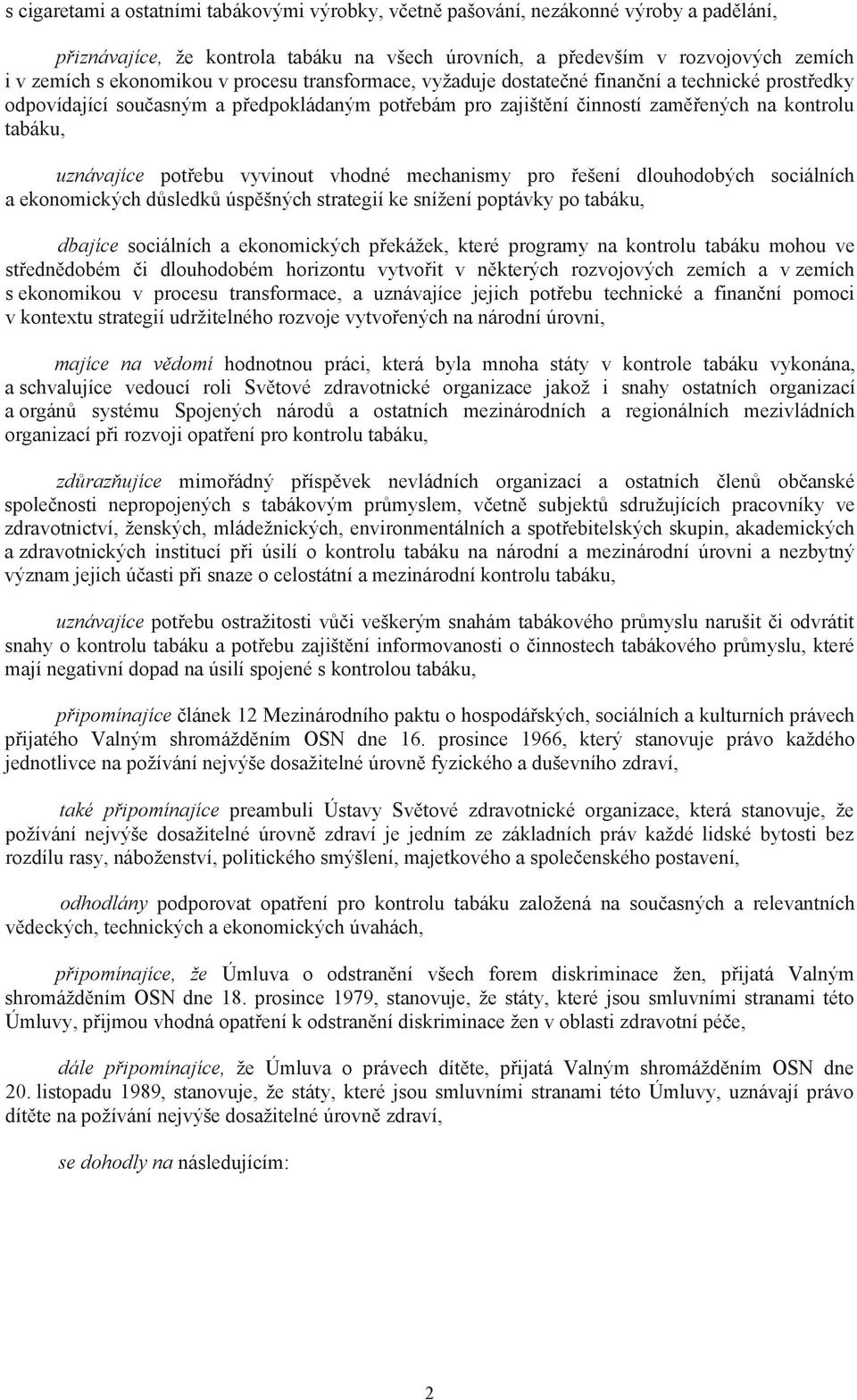 vyvinout vhodné mechanismy pro ešení dlouhodobých sociálních a ekonomických d sledk úsp šných strategií ke snížení poptávky po tabáku, dbajíce sociálních a ekonomických p ekážek, které programy na