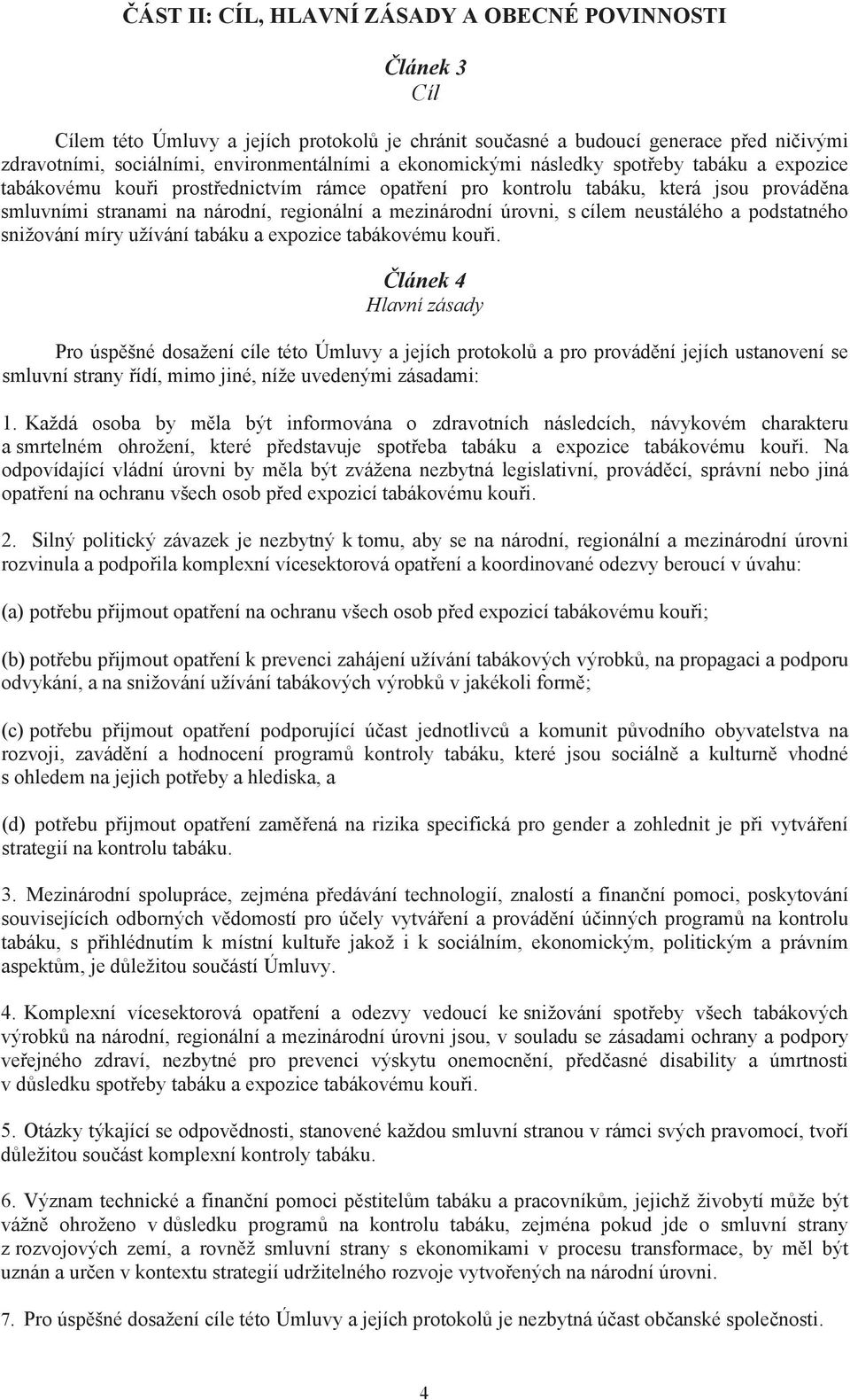 úrovni, s cílem neustálého a podstatného snižování míry užívání tabáku a expozice tabákovému kou i.