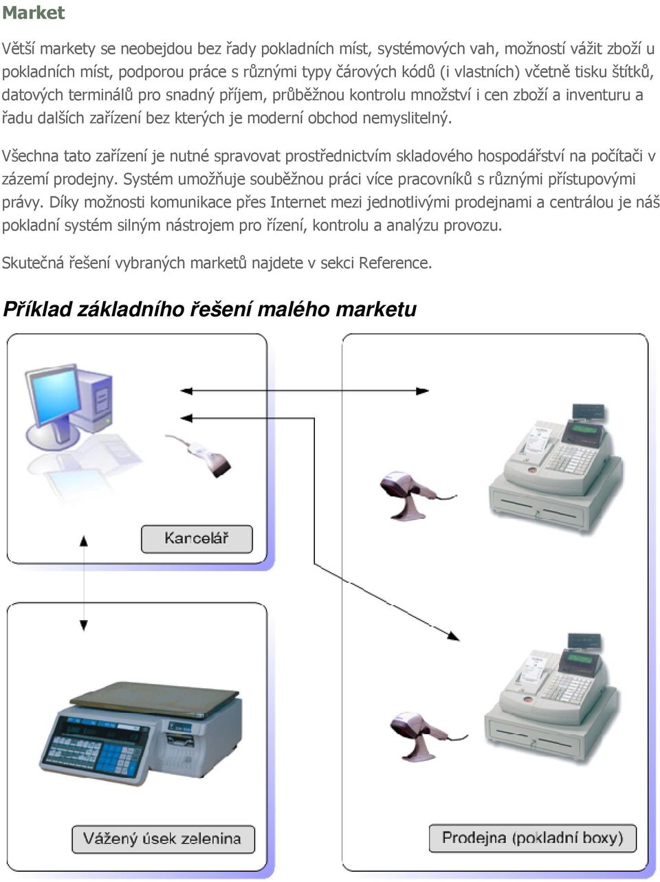 Všechna tato zařízení je nutné spravovat prostřednictvím skladového hospodářství na počítači v zázemí prodejny. Systém umožňuje souběžnou práci více pracovníků s různými přístupovými právy.