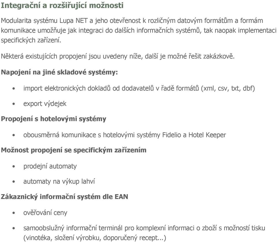 Napojení na jiné skladové systémy: import elektronických dokladů od dodavatelů v řadě formátů (xml, csv, txt, dbf) export výdejek Propojení s hotelovými systémy obousměrná komunikace s hotelovými