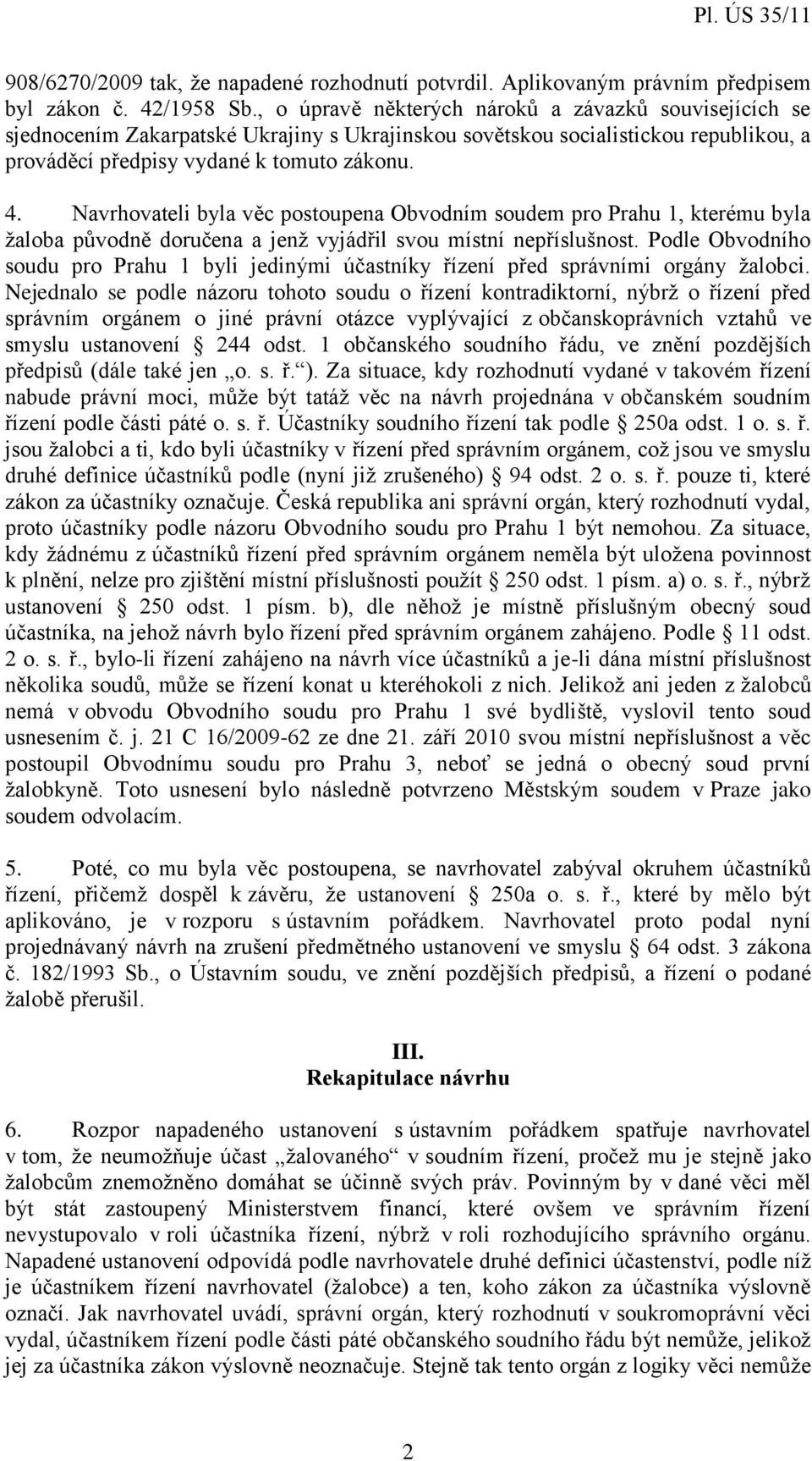 Navrhovateli byla věc postoupena Obvodním soudem pro Prahu 1, kterému byla žaloba původně doručena a jenž vyjádřil svou místní nepříslušnost.