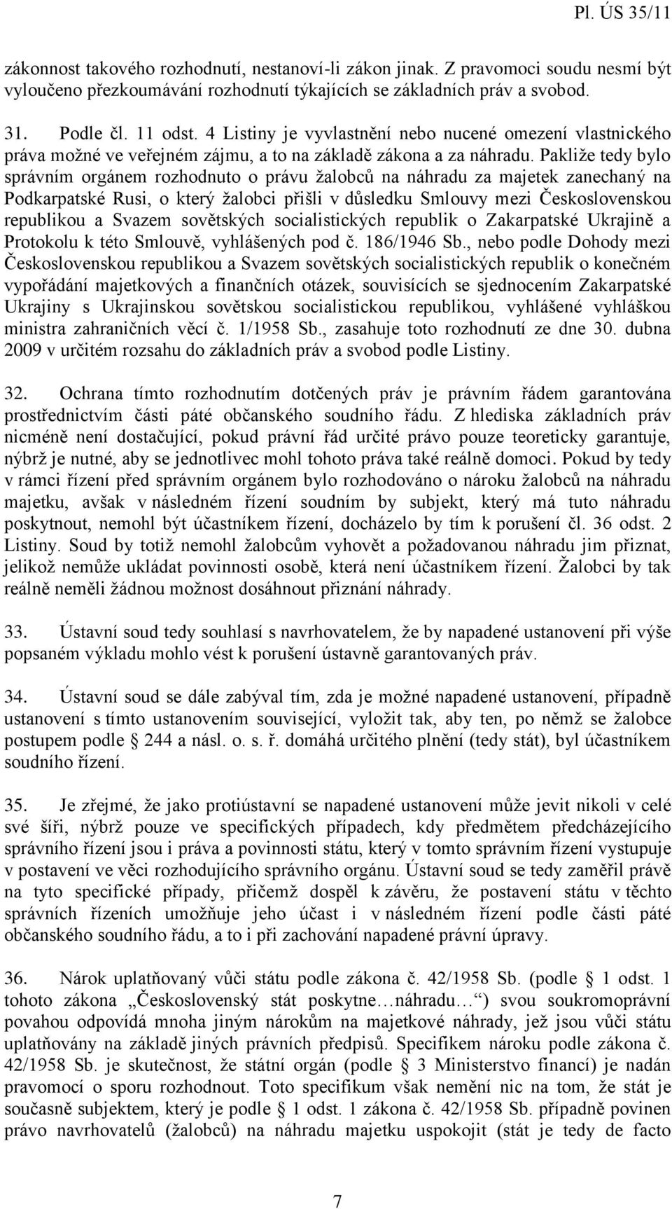 Pakliže tedy bylo správním orgánem rozhodnuto o právu žalobců na náhradu za majetek zanechaný na Podkarpatské Rusi, o který žalobci přišli v důsledku Smlouvy mezi Československou republikou a Svazem