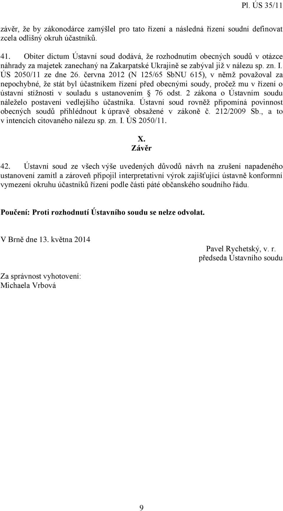 června 2012 (N 125/65 SbNU 615), v němž považoval za nepochybné, že stát byl účastníkem řízení před obecnými soudy, pročež mu v řízení o ústavní stížnosti v souladu s ustanovením 76 odst.