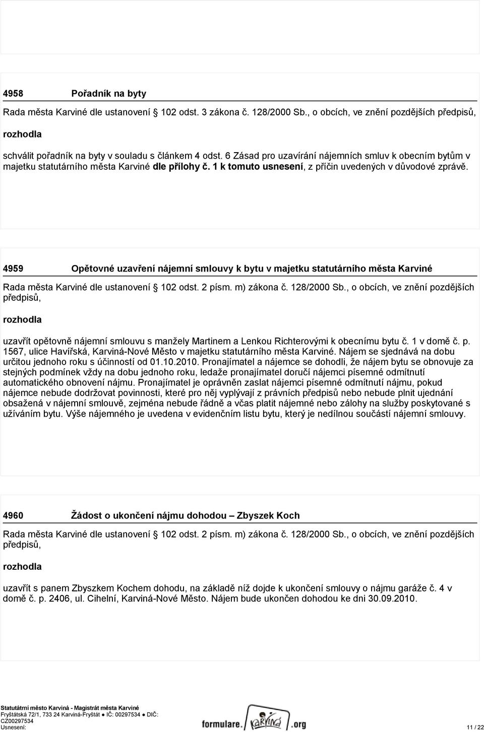 m) zákona č. 128/2000 Sb., o obcích, ve znění pozdějších předpisů, uzavřít opětovně nájemní smlouvu s manžely Martinem a Lenkou Richterovými k obecnímu bytu č. 1 v domě č. p. 1567, ulice Havířská, Karviná-Nové Město v majetku statutárního města Karviné.