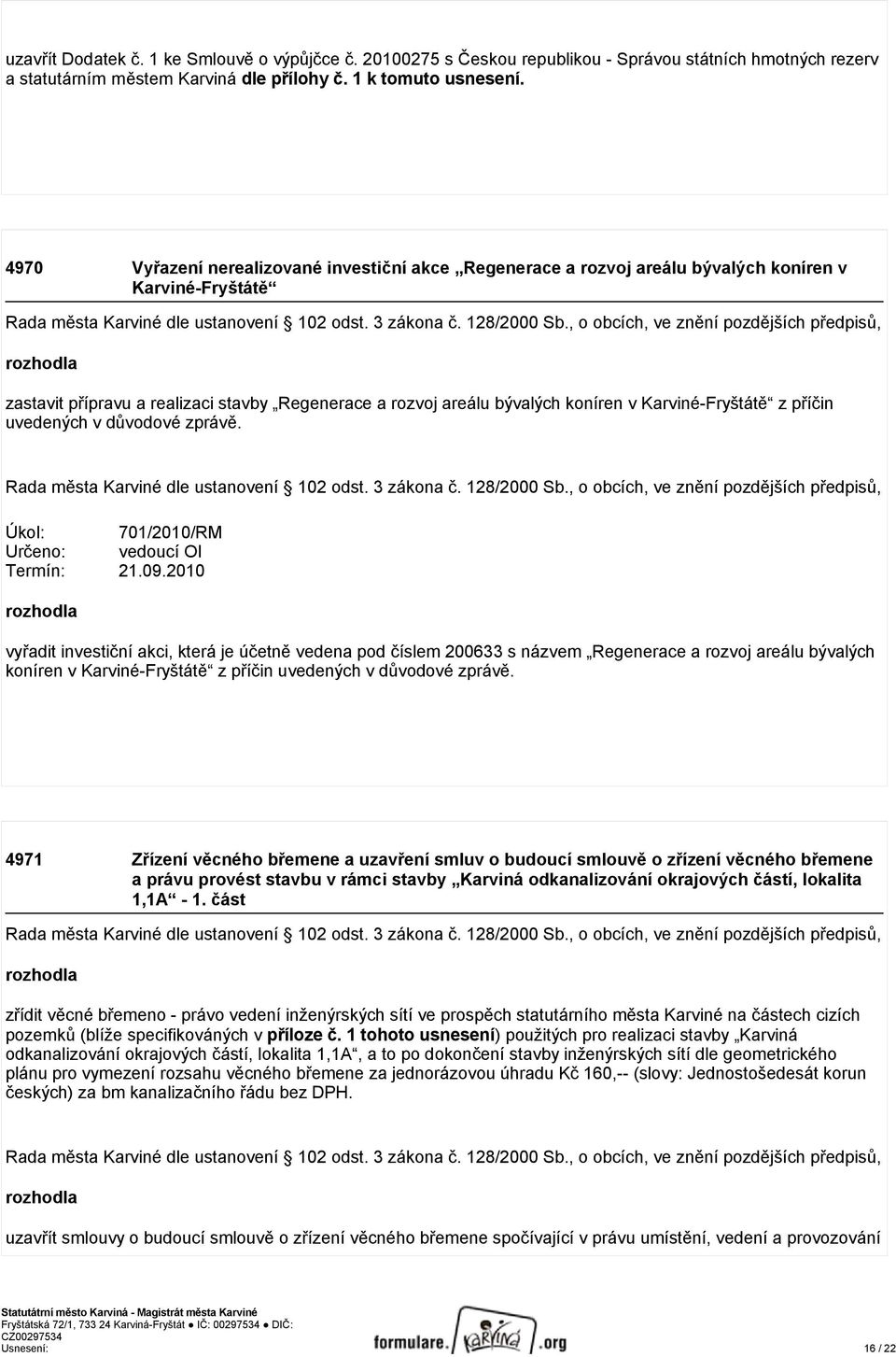 Karviné-Fryštátě z příčin uvedených v důvodové zprávě. Úkol: 701/2010/RM Určeno: vedoucí OI Termín: 21.09.