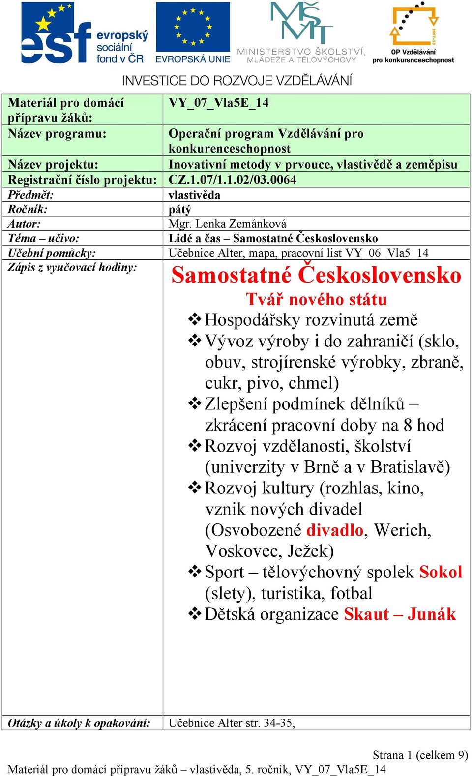 Lenka Zemánková Téma učivo: Lidé a čas Samostatné Československo Učební pomůcky: Učebnice Alter, mapa, pracovní list VY_06_Vla5_14 Zápis z vyučovací hodiny: Samostatné Československo Tvář nového