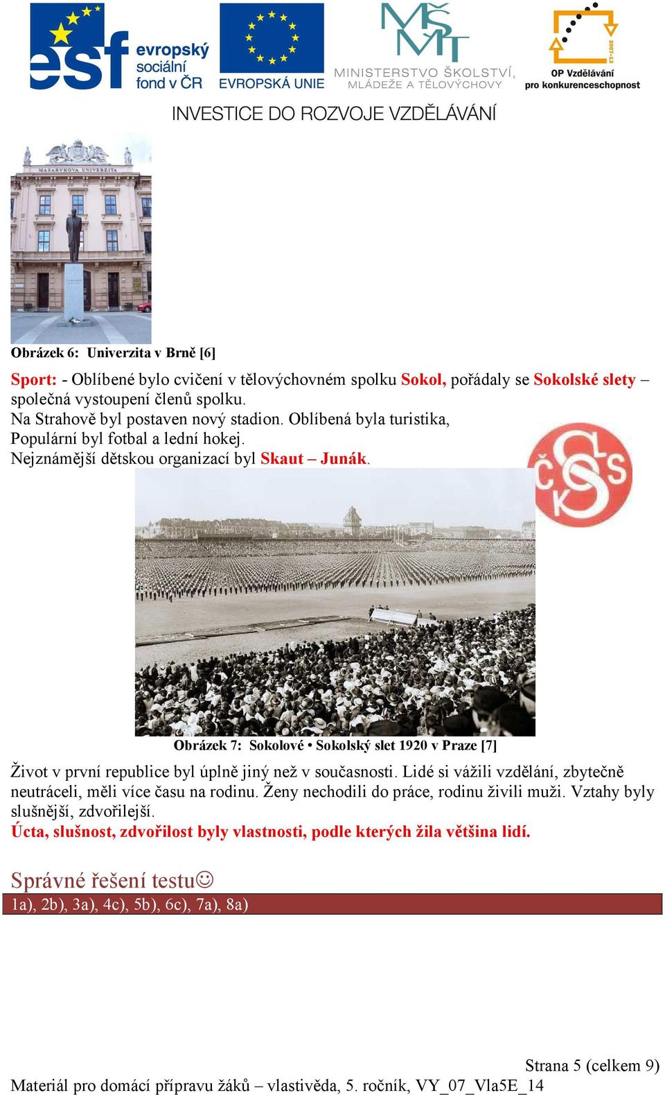 Obrázek 7: Sokolové Sokolský slet 1920 v Praze [7] Život v první republice byl úplně jiný než v současnosti. Lidé si vážili vzdělání, zbytečně neutráceli, měli více času na rodinu.