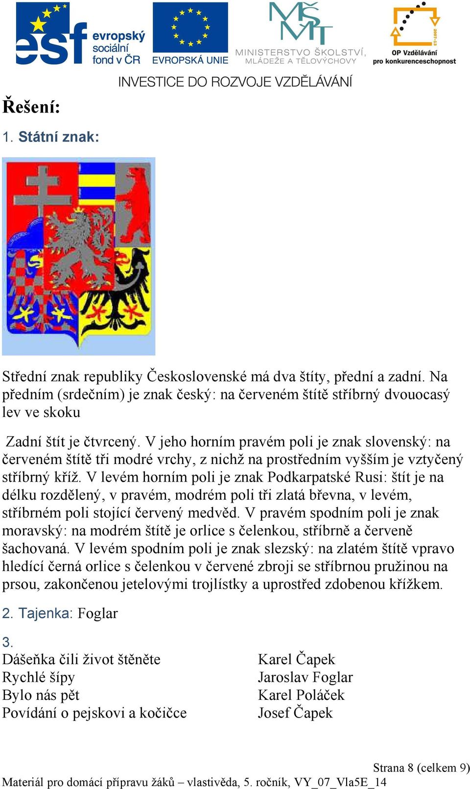 V jeho horním pravém poli je znak slovenský: na červeném štítě tři modré vrchy, z nichž na prostředním vyšším je vztyčený stříbrný kříž.