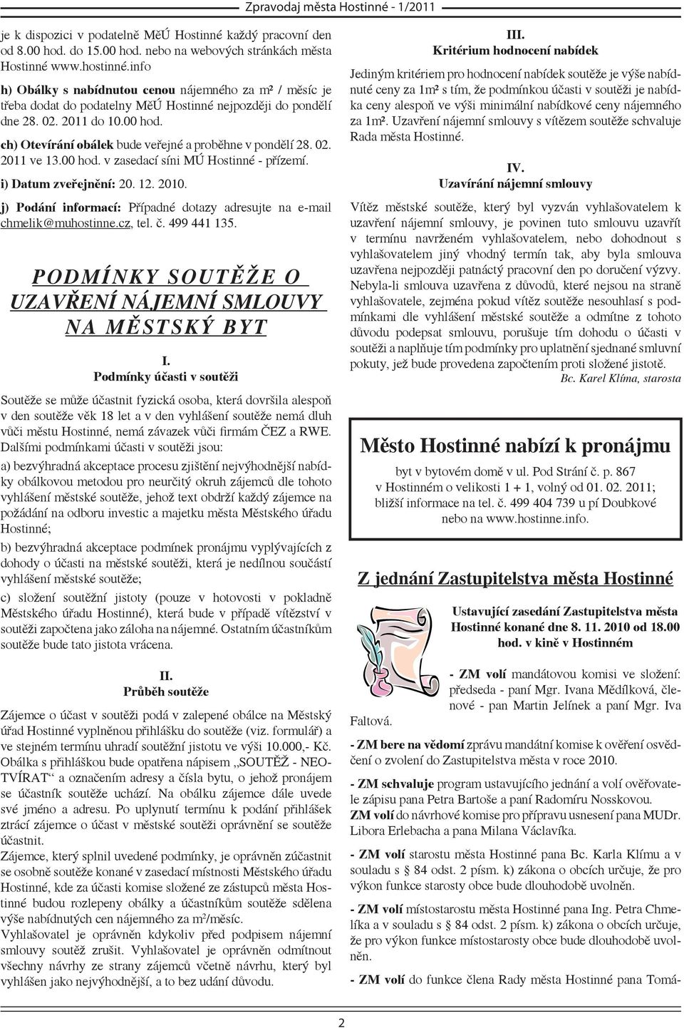 ch) Otevírání obálek bude veřejné a proběhne v pondělí 28. 02. 2011 ve 13.00 hod. v zasedací síni MÚ Hostinné - přízemí. i) Datum zveřejnění: 20. 12. 2010.