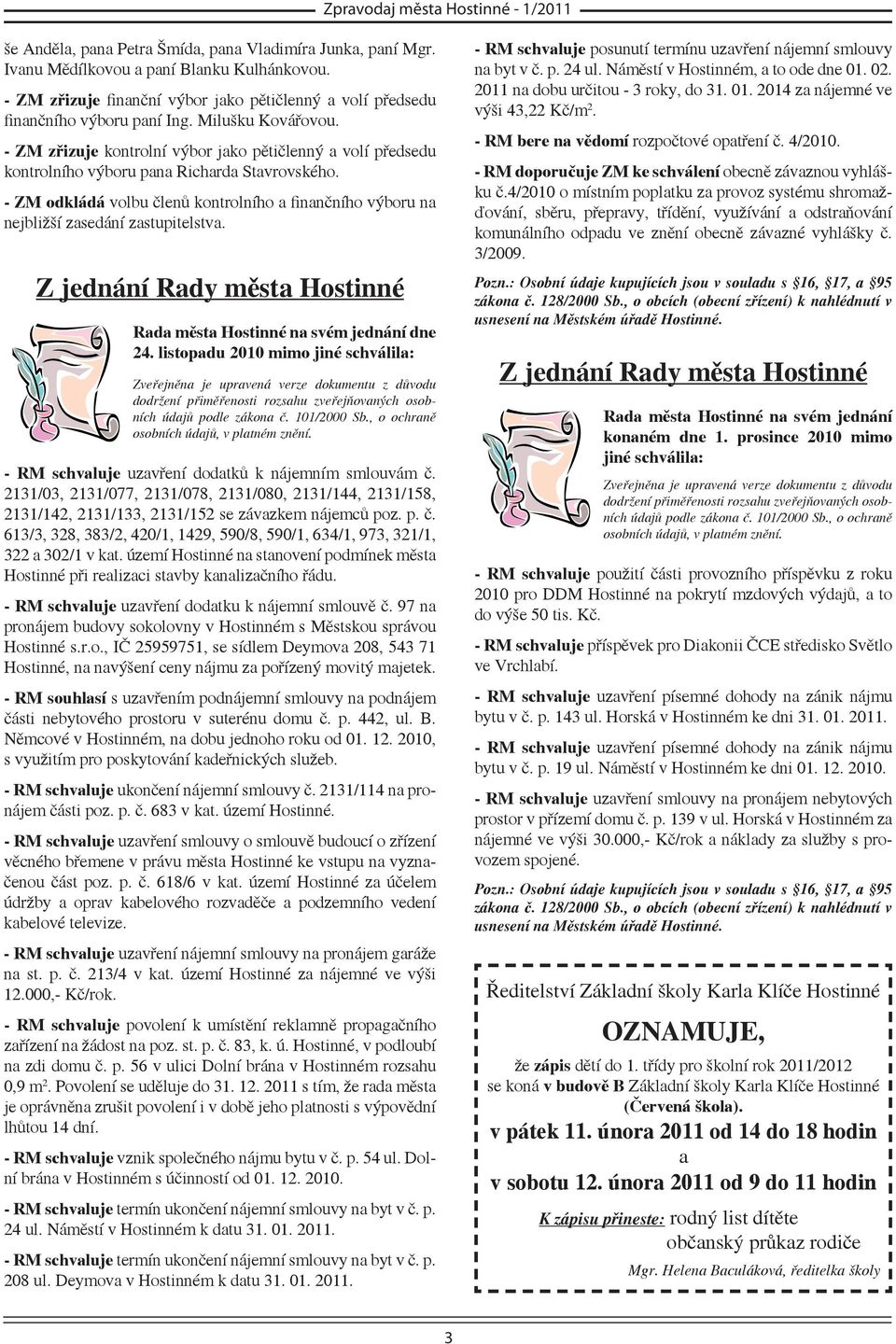 - ZM odkládá volbu členů kontrolního a finančního výboru na nejbližší zasedání zastupitelstva. Z jednání Rady města Hostinné Rada města Hostinné na svém jednání dne 24.