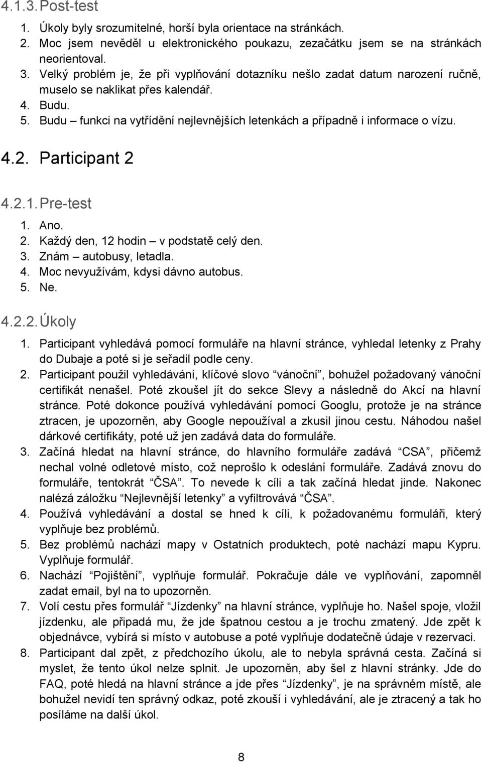 Budu funkci na vytřídění nejlevnějších letenkách a případně i informace o vízu. 4.2. Participant 2 4.2.1. Pre-test 1. Ano. 2. Každý den, 12 hodin v podstatě celý den. 3. Znám autobusy, letadla. 4. Moc nevyužívám, kdysi dávno autobus.