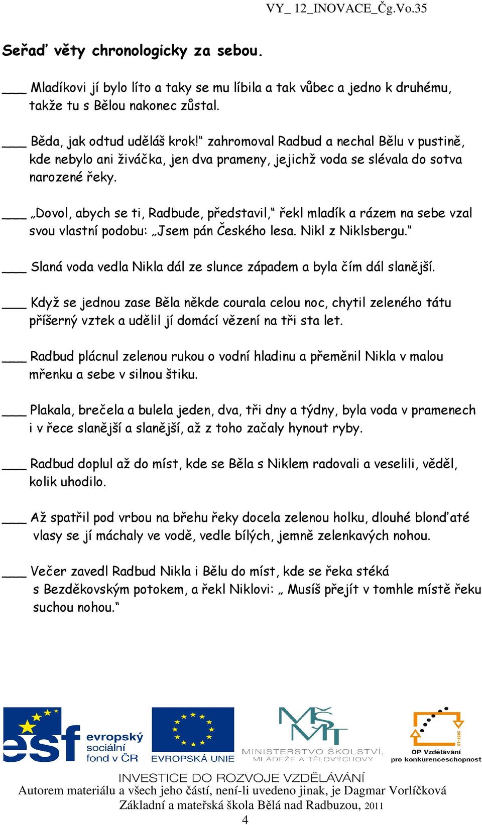 Dovol, abych se ti, Radbude, představil, řekl mladík a rázem na sebe vzal svou vlastní podobu: Jsem pán Českého lesa. Nikl z Niklsbergu.