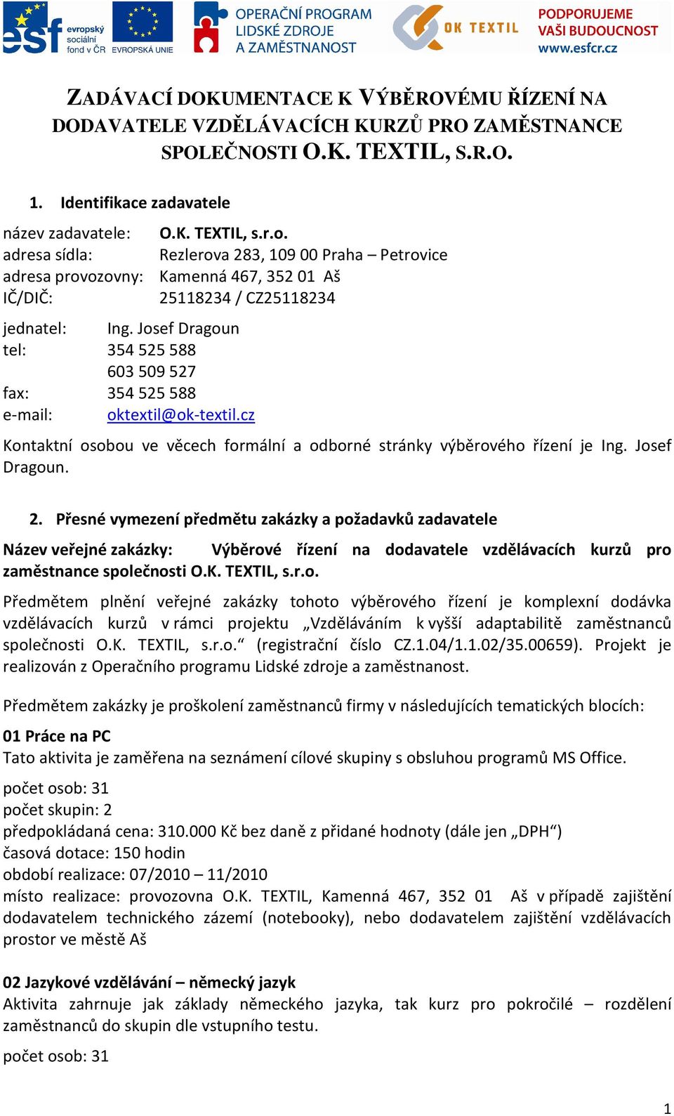 Josef Dragoun tel: 354525588 603509527 fax: 354525588 e-mail: oktextil@ok-textil.cz Kontaktní osobou ve věcech formální a odborné stránky výběrového řízení je Ing. Josef Dragoun. 2.