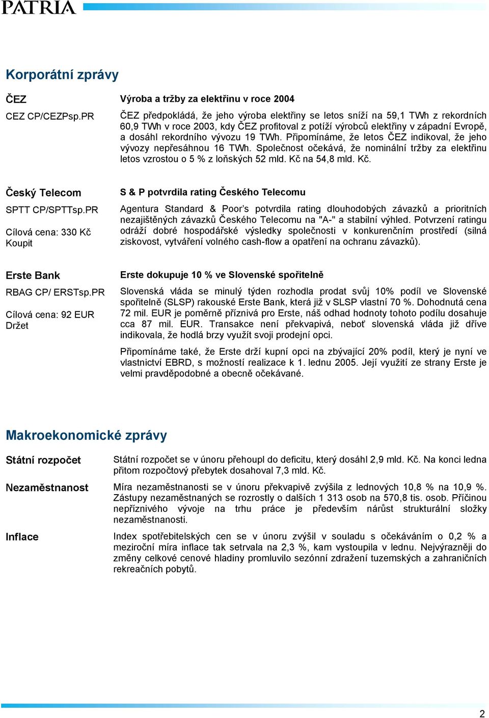 západní Evropě, a dosáhl rekordního vývozu 19 TWh. Připomínáme, že letos ČEZ indikoval, že jeho vývozy nepřesáhnou 16 TWh.