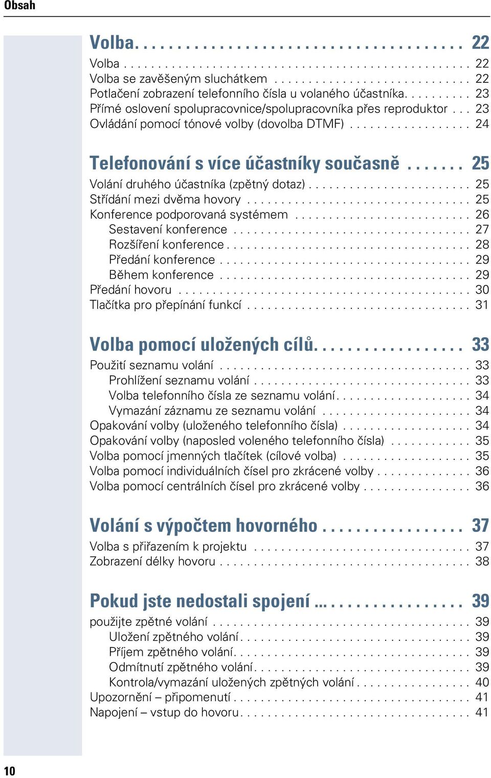 .. 23 Ovládání pomocí tónové volby (dovolba DTMF).................. 24 Telefonování s více účastníky současně....... 25 Volání druhého účastníka (zpětný dotaz)........................ 25 Střídání mezi dvěma hovory.