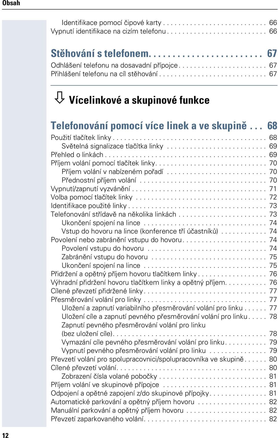 ........................... 67 Vícelinkové a skupinové funkce Telefonování pomocí více linek a ve skupině... 68 Použití tlačítek linky........................................ 68 Světelná signalizace tlačítka linky.