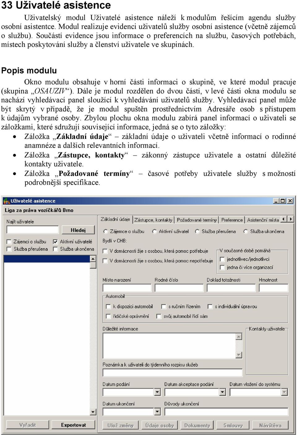 Součástí evidence jsou informace o preferencích na službu, časových potřebách, místech poskytování služby a členství uživatele ve skupinách.