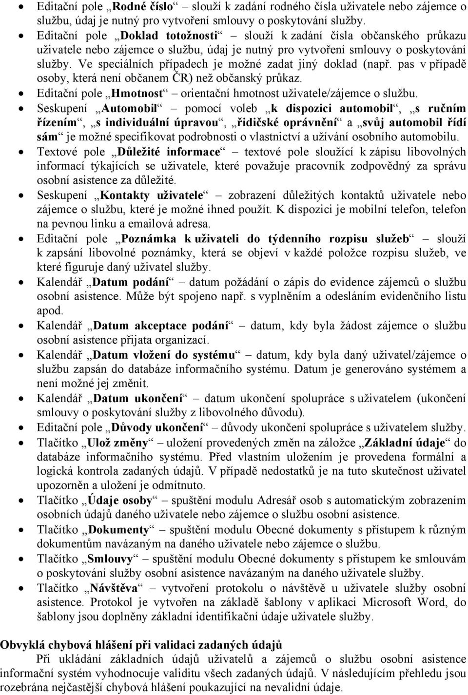 Ve speciálních případech je možné zadat jiný doklad (např. pas v případě osoby, která není občanem ČR) než občanský průkaz. Editační pole Hmotnost orientační hmotnost uživatele/zájemce o službu.