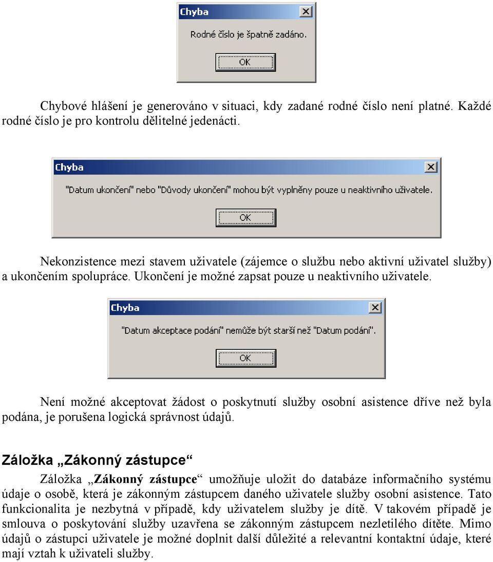 Není možné akceptovat žádost o poskytnutí služby osobní asistence dříve než byla podána, je porušena logická správnost údajů.