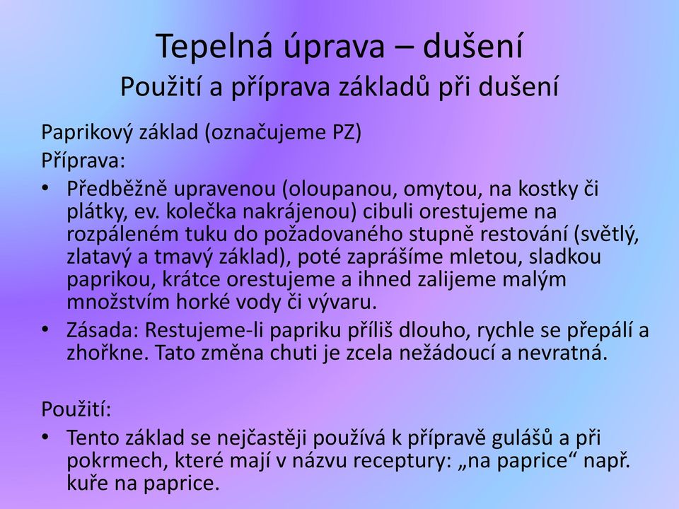 paprikou, krátce orestujeme a ihned zalijeme malým množstvím horké vody či vývaru. Zásada: Restujeme-li papriku příliš dlouho, rychle se přepálí a zhořkne.