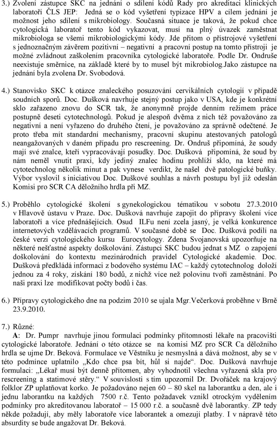 Jde přitom o přístrojové vyšetření s jednoznačným závěrem pozitivní negativní a pracovní postup na tomto přístroji je možné zvládnout zaškolením pracovníka cytologické laboratoře. Podle Dr.